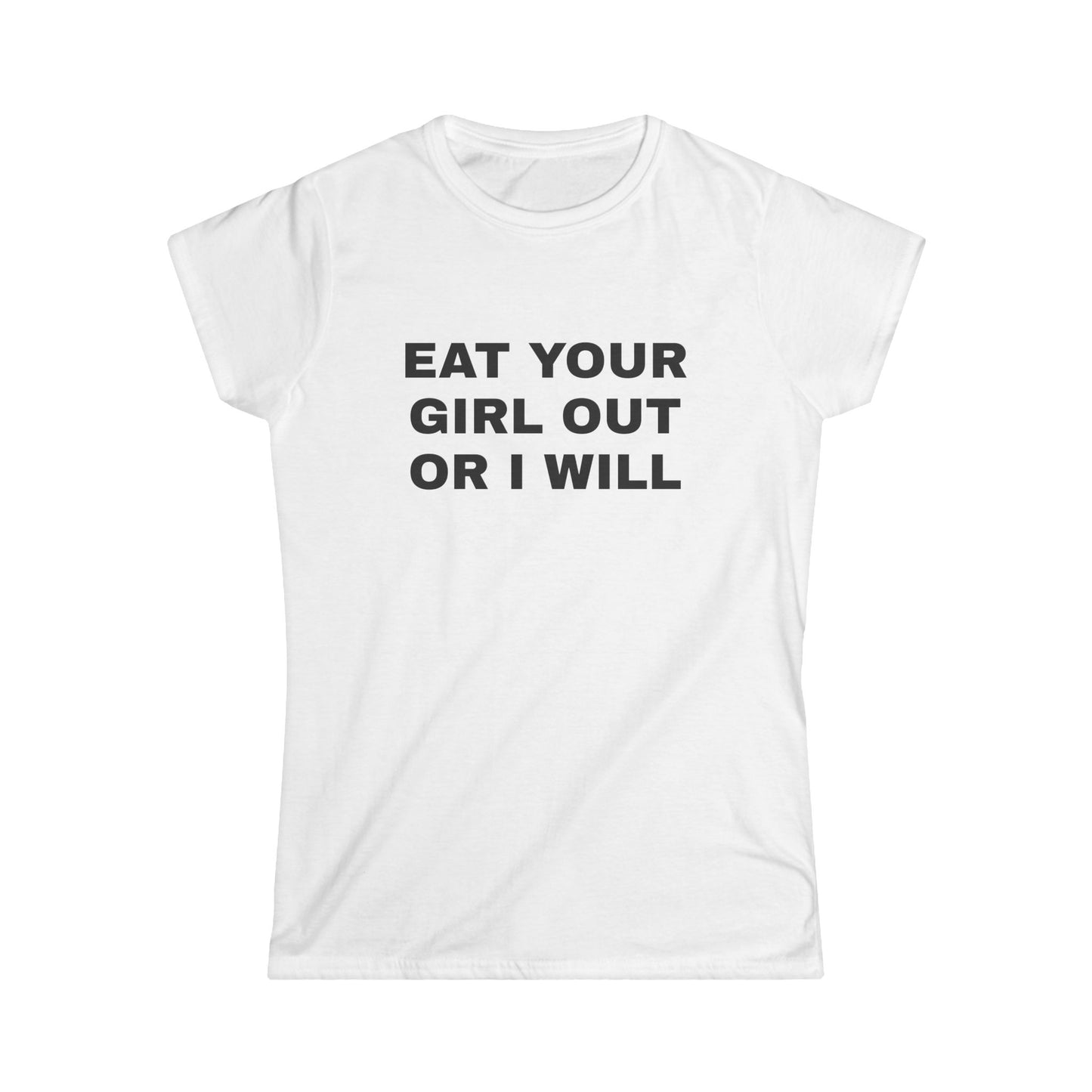Eat Your Girl Out Or I Will - Graphic Softstyle Tee