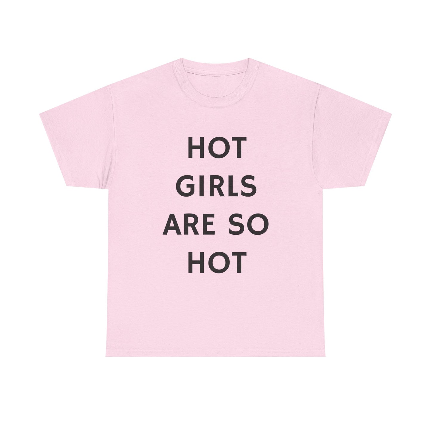 Hot Girls Are So Hot - Graphic Unisex Heavy Cotton Tee