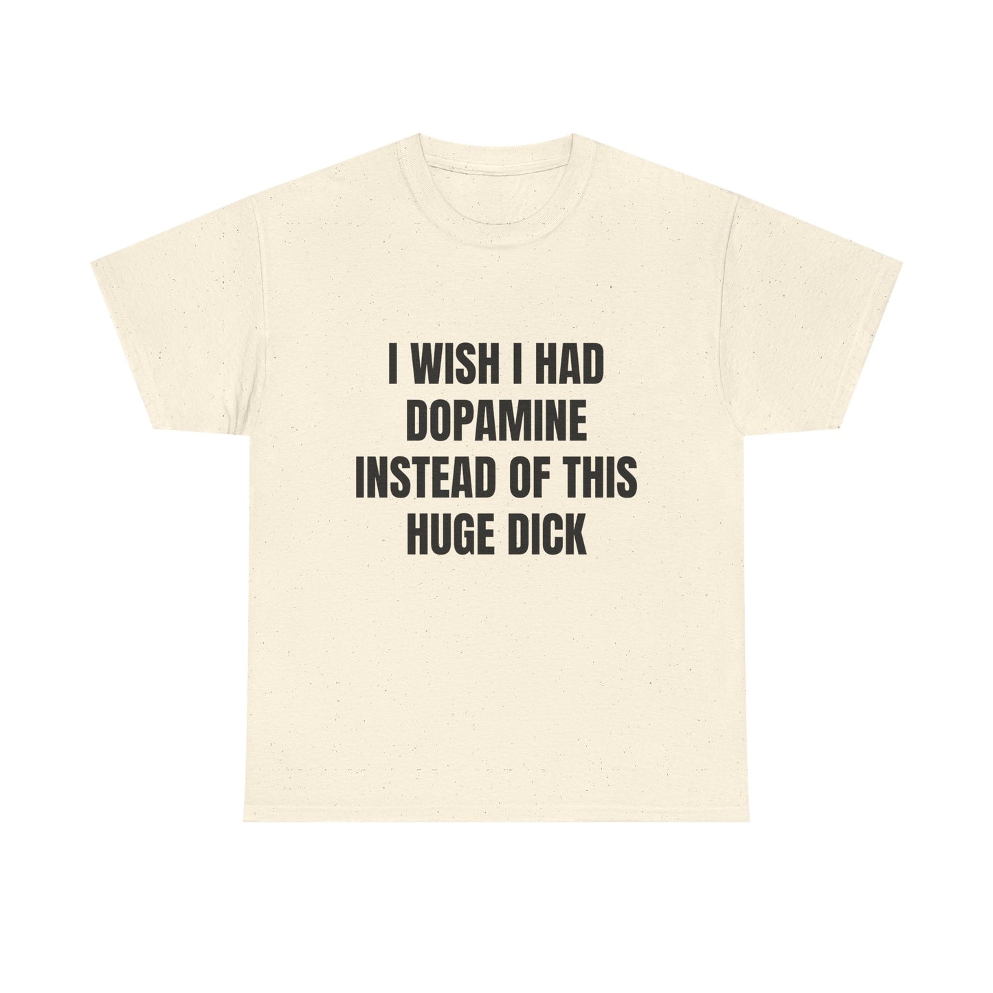 I Wish I Had Dopamine Instead Of This Huge D*ck - Graphic Unisex Heavy Cotton Tee