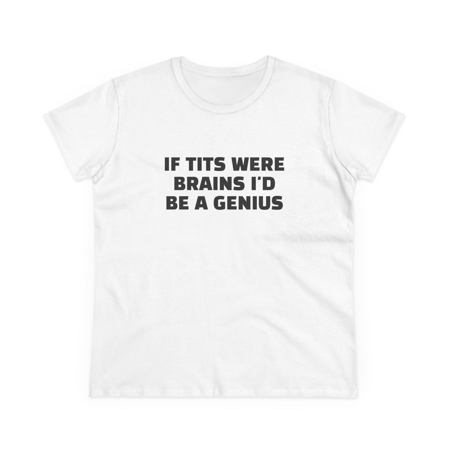 If Tits Were Brains I'd Be A Genius - Graphic Cotton Tee