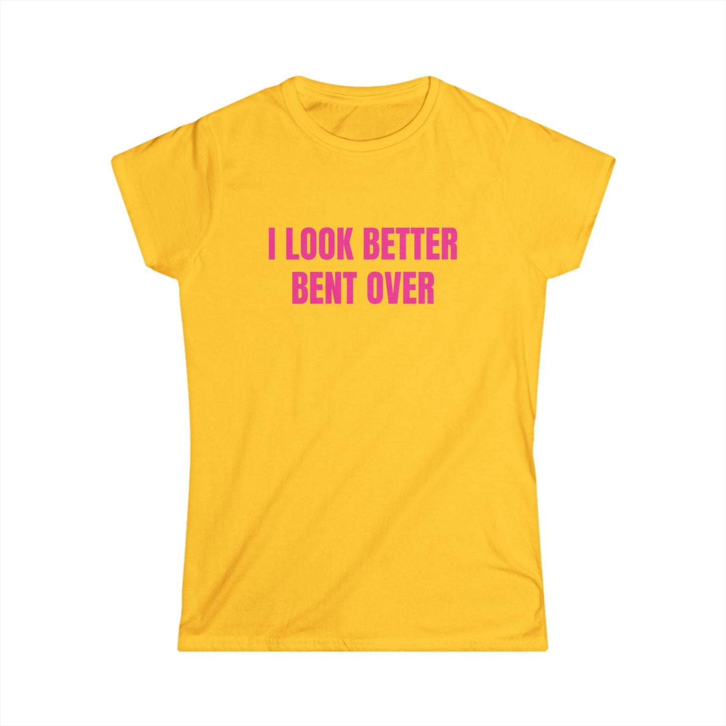 I Look Better Bent Over - Graphic Softstyle Tee