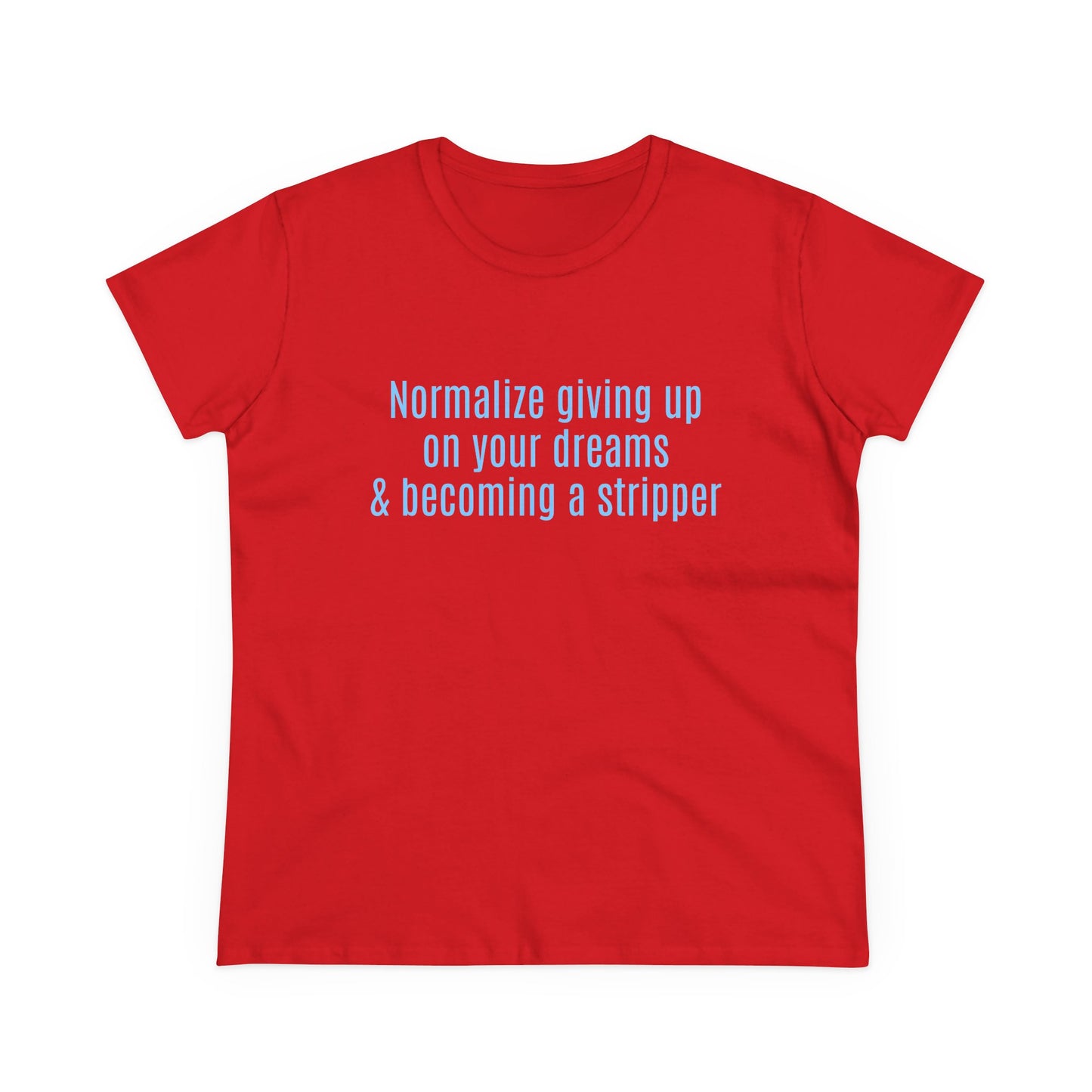 Normalize Giving Up On Your Dreams And Becoming A Stripper - Graphic Cotton Tee