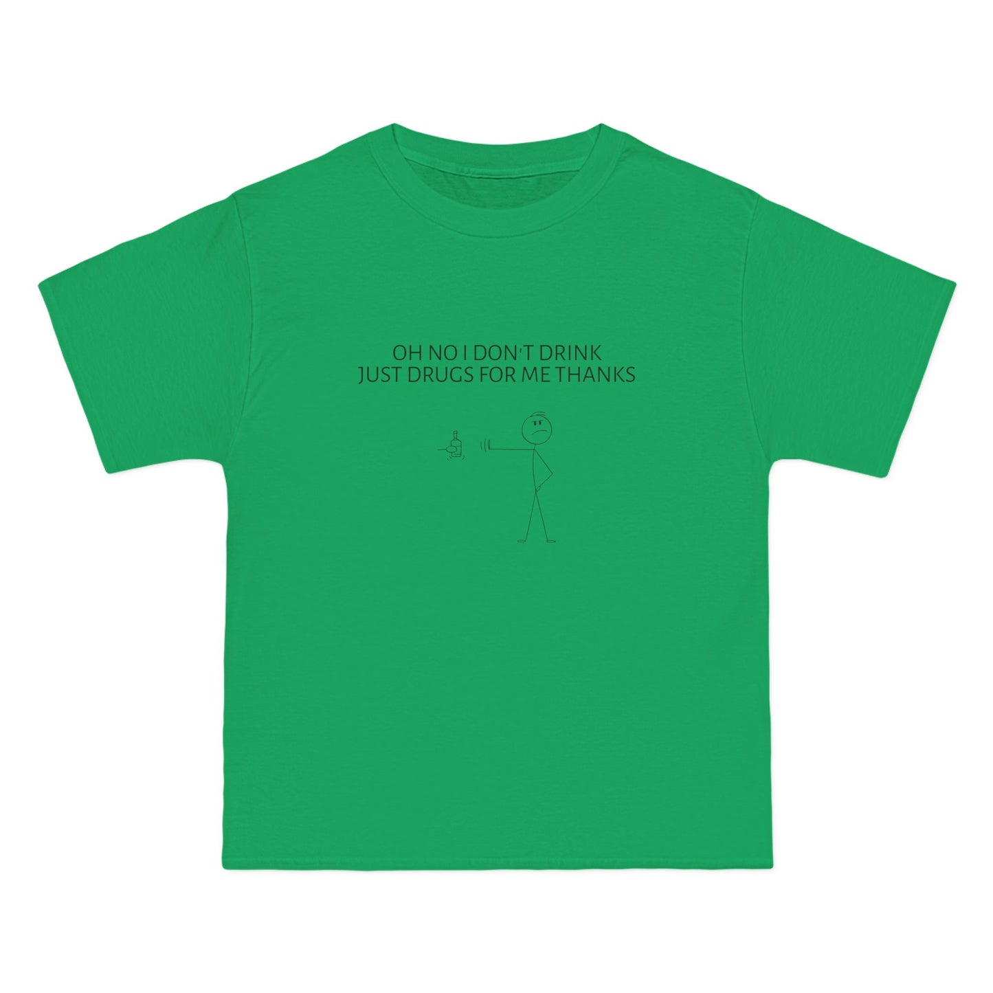 Oh No I Don't Drink, Just Drugs For Me Thanks - Graphic Beefy-T® Short-Sleeve T-Shirt