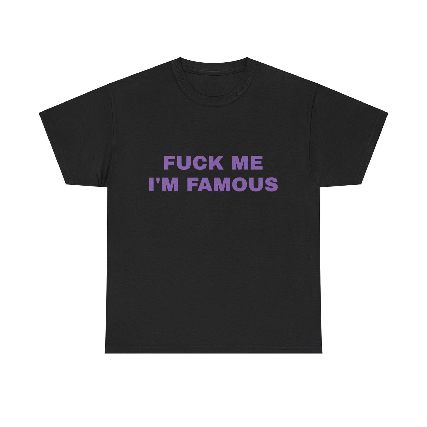Fuck Me, I'm Famous - Graphic Unisex Heavy Cotton Tee