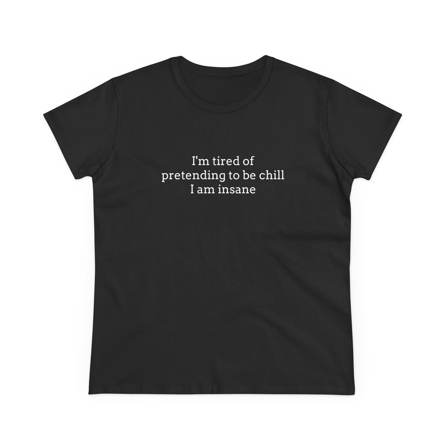 I'm Tired Of Pretending To Be Chill, I Am Insane - Graphic Cotton Tee