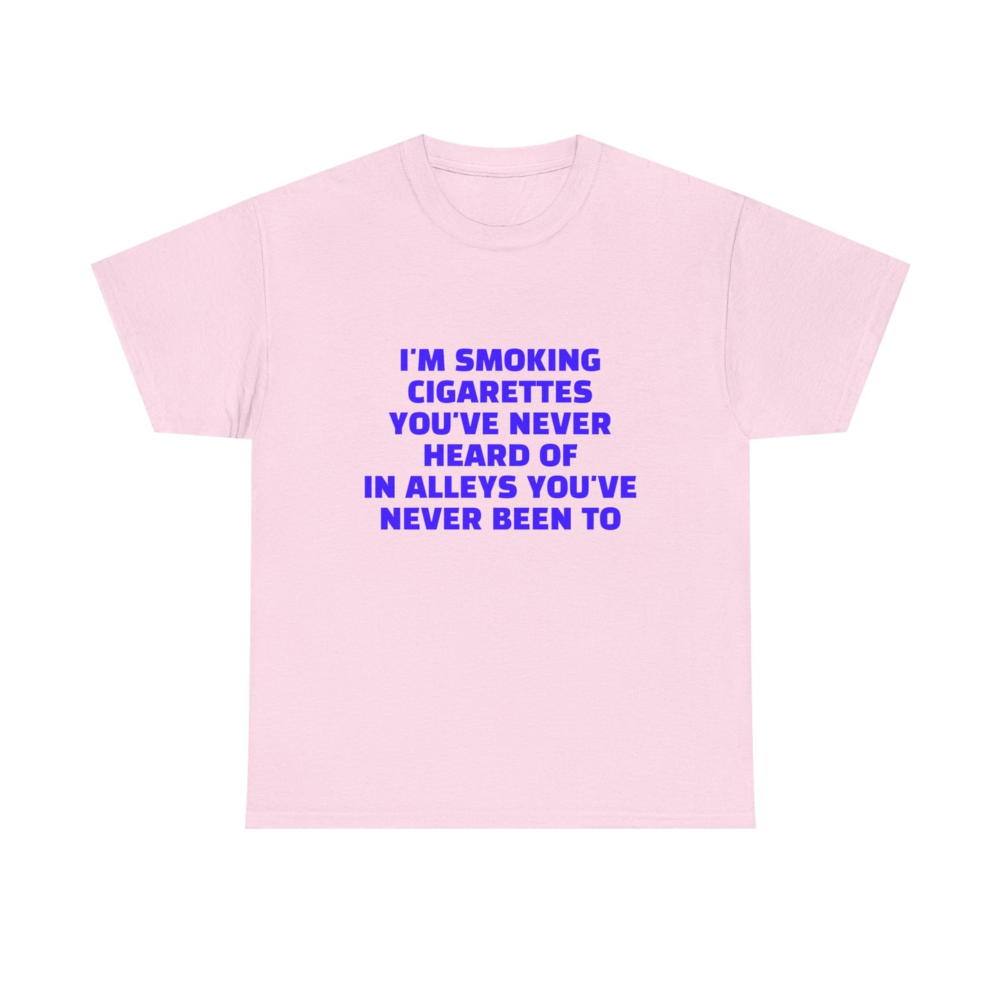 I'm Smoking Cigarettes You've Never Heard Of In Alleys You've Never Been To - Graphic Unisex Heavy Cotton Tee
