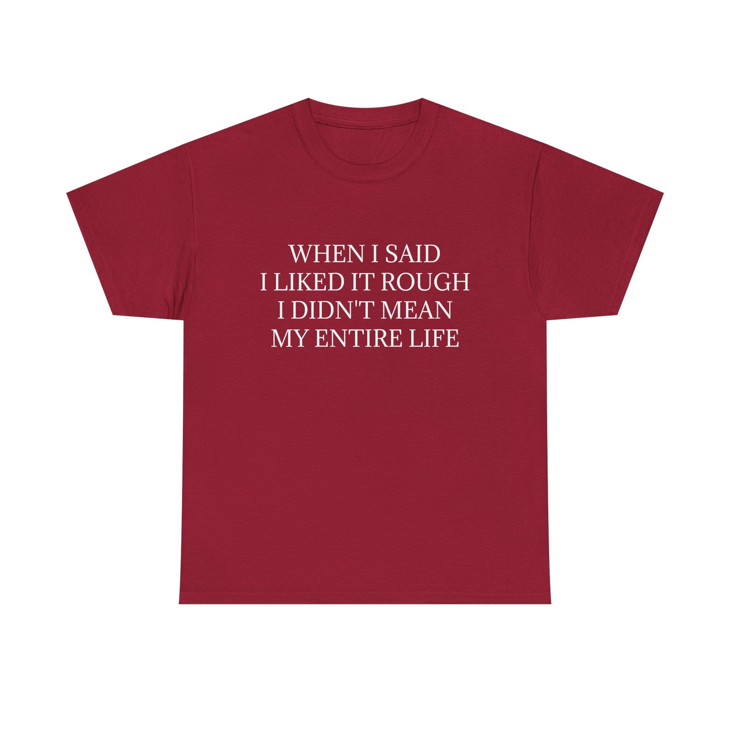 When I Said I Liked It Rough I Didn't Mean My Entire Life - Graphic Unisex Cotton Tee