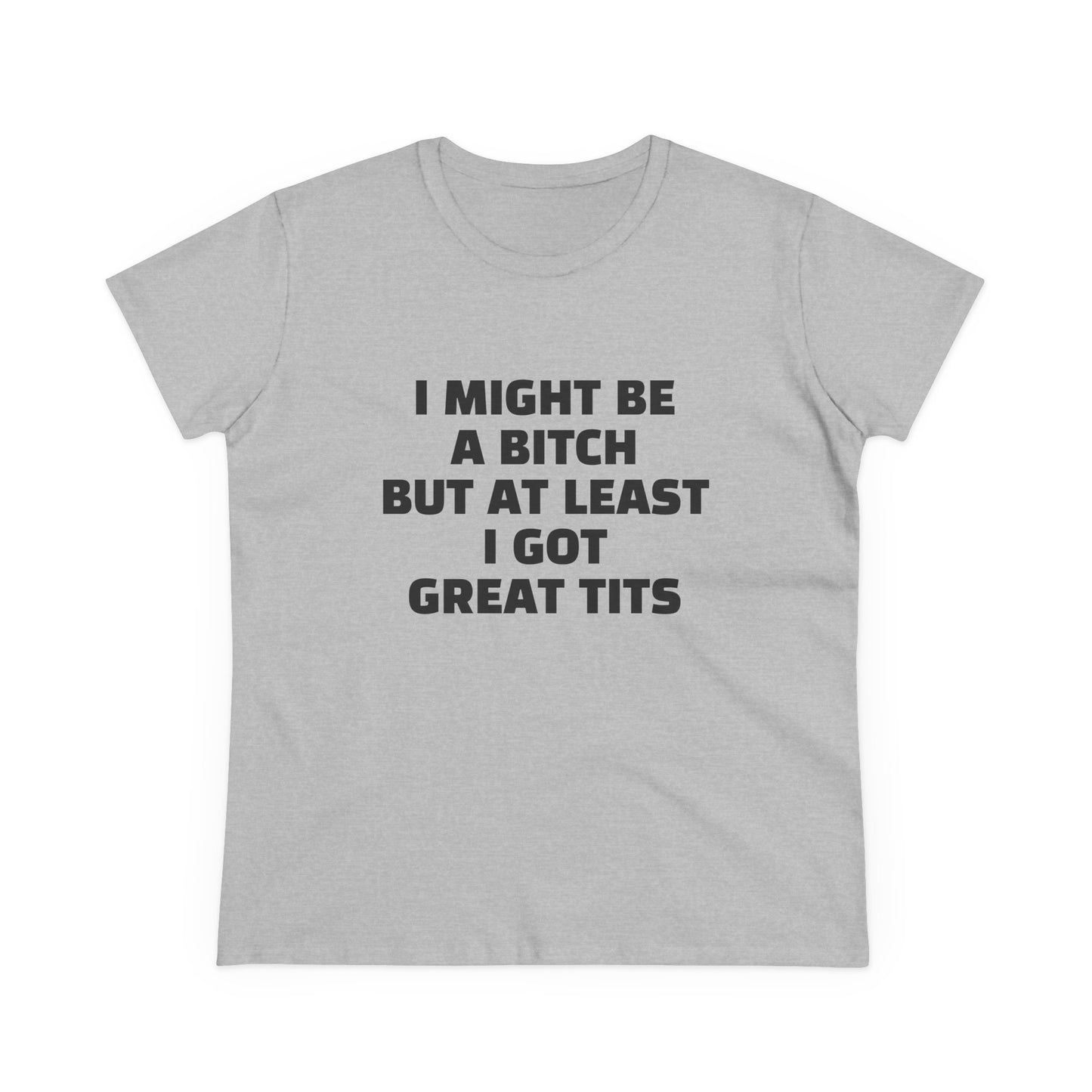 I Might Be A Bitch But At Least I Got Great Tits - 1/2 Graphic Cotton Tee