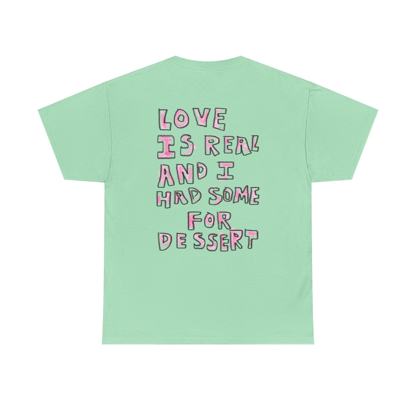Love Is Real And I Had Some For Dessert - Graphic Unisex Heavy Cotton Tee