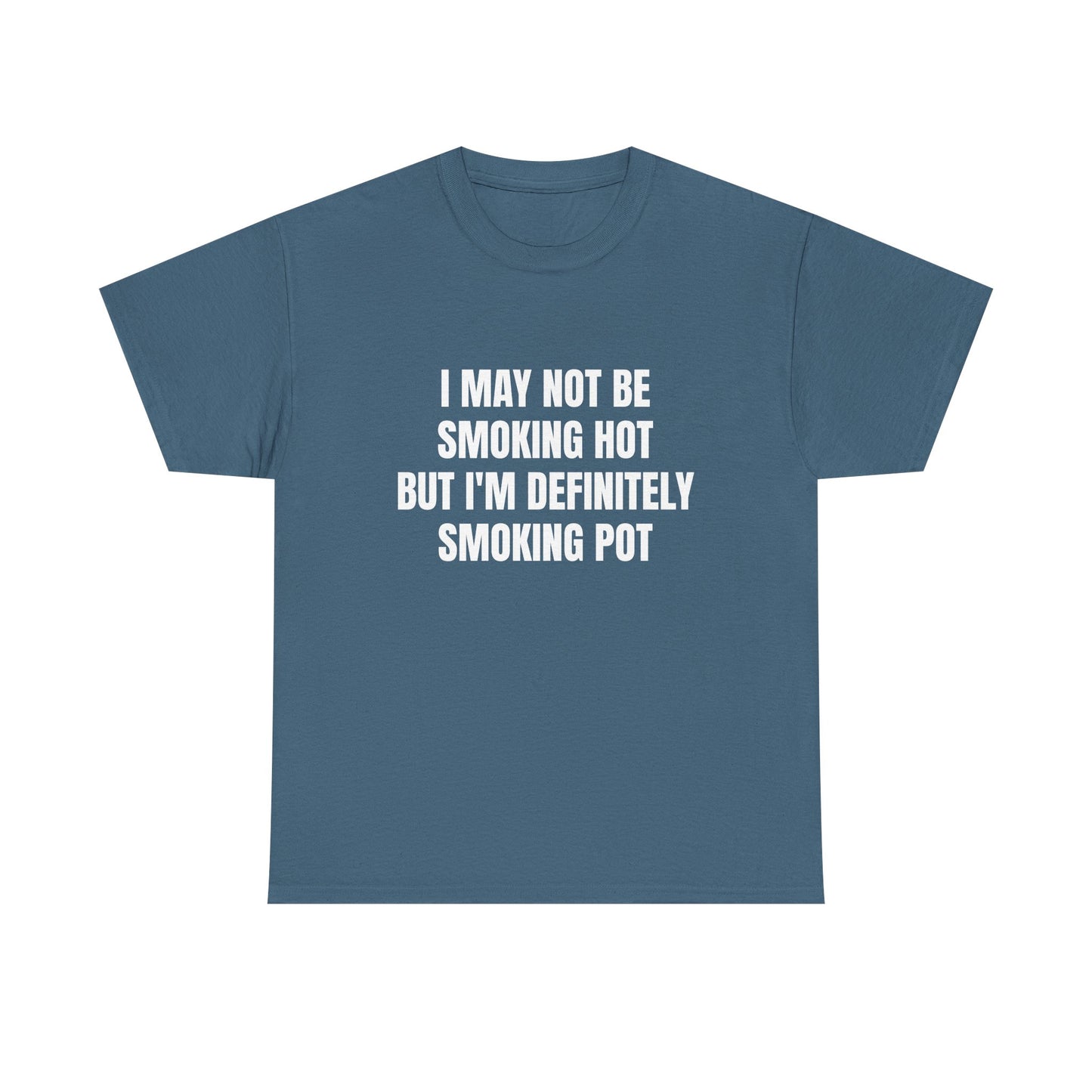 I May Not Be Smoking Hot But I'm Definitely Smoking Pot - Graphic Unisex Heavy Cotton Tee
