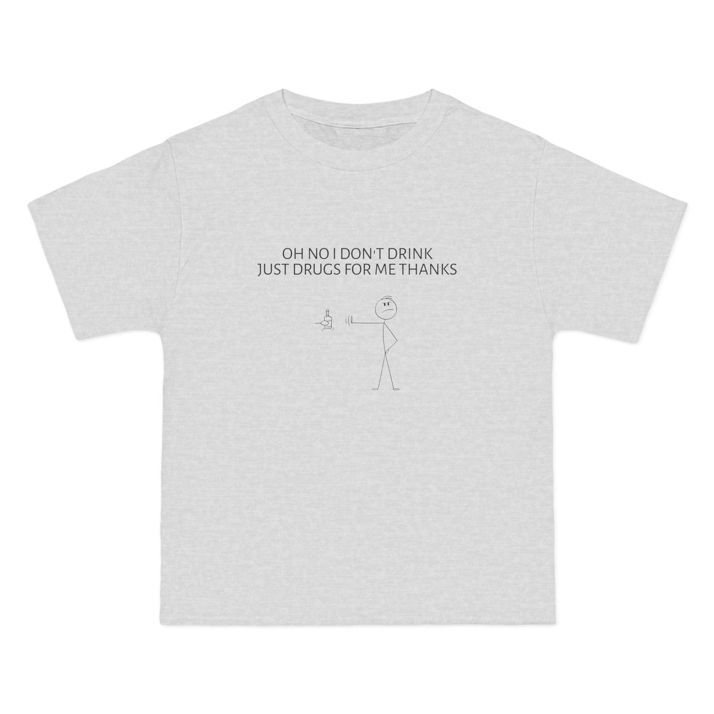 Oh No I Don't Drink, Just Drugs For Me Thanks - Graphic Beefy-T® Short-Sleeve T-Shirt