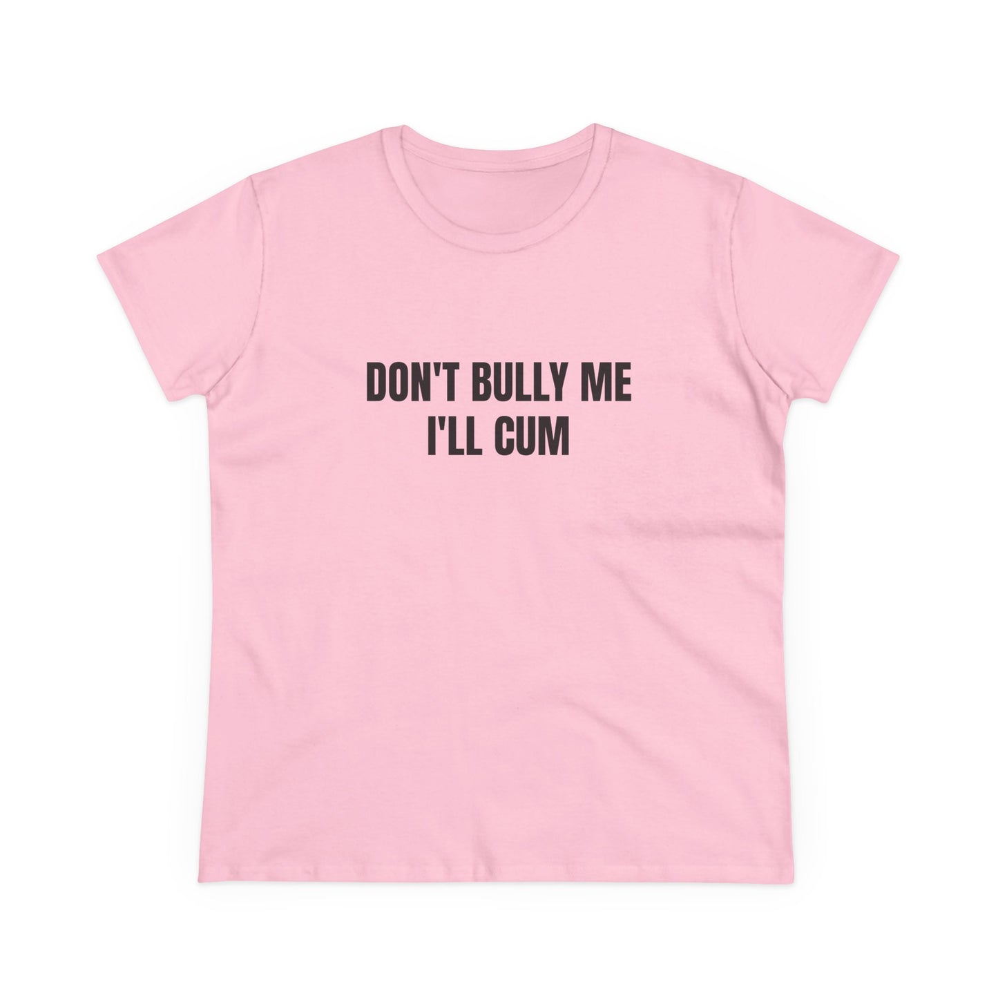 Don't Bully Me I'll Cum - Graphic Cotton Tee