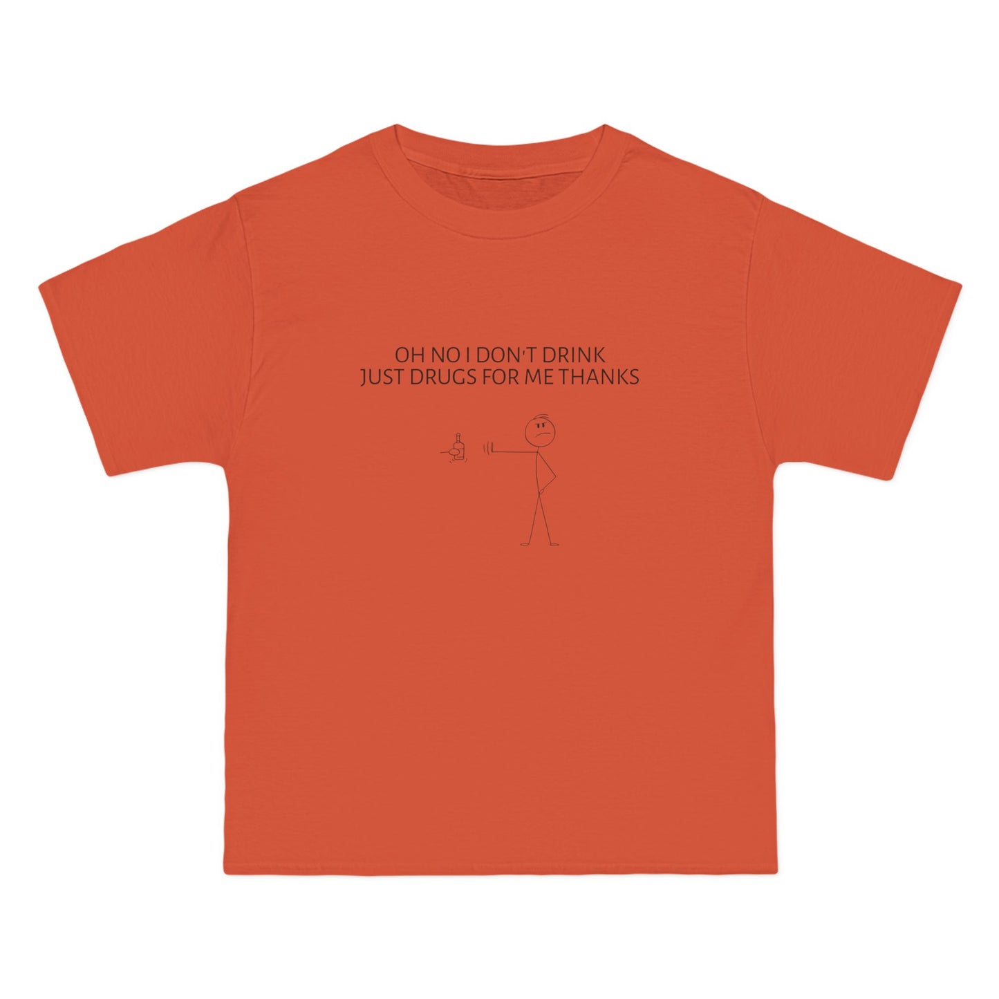 Oh No I Don't Drink, Just Drugs For Me Thanks - Graphic Beefy-T® Short-Sleeve T-Shirt