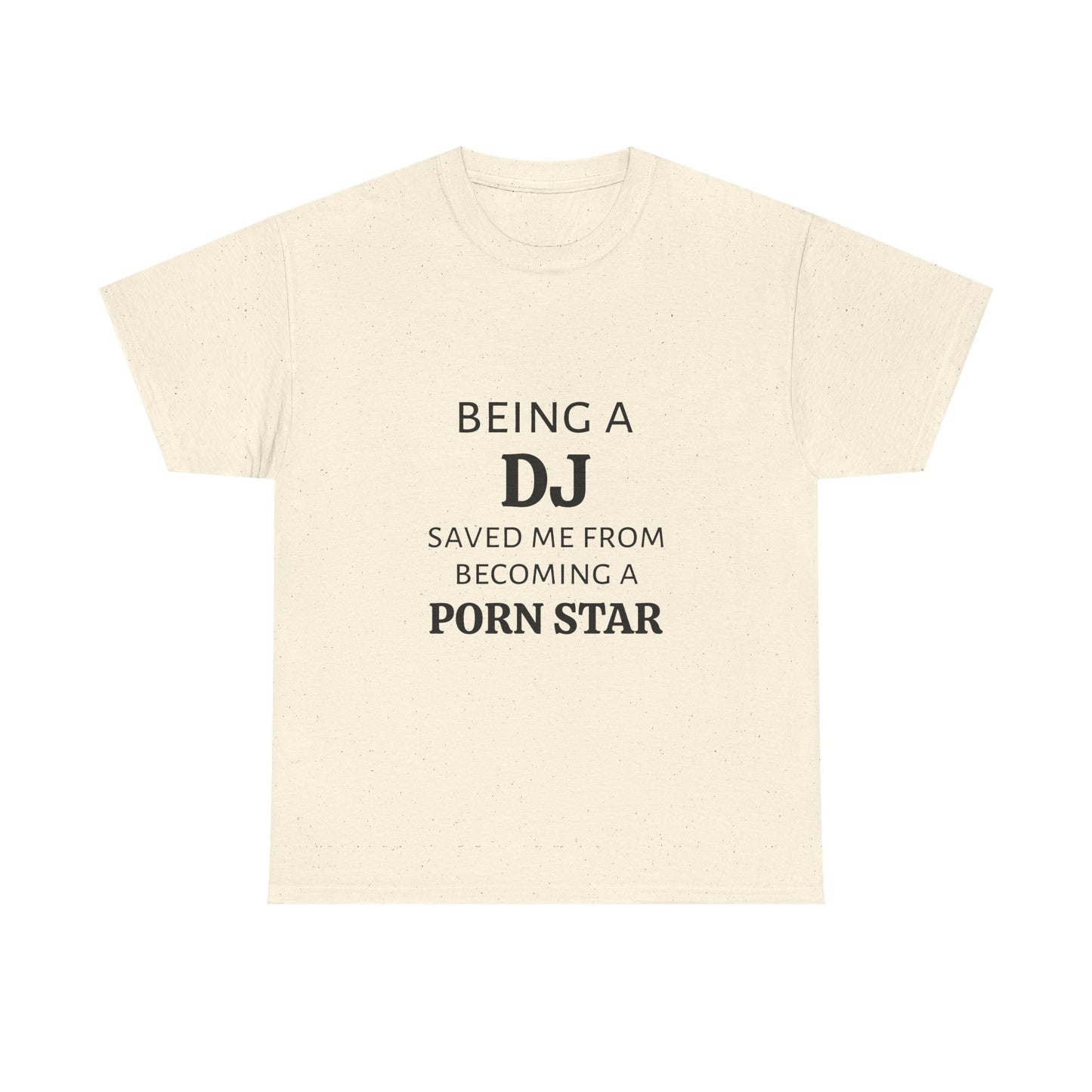 Being A DJ Saved Me From Becoming A PornStar - Graphic Unisex Heavy Cotton Tee