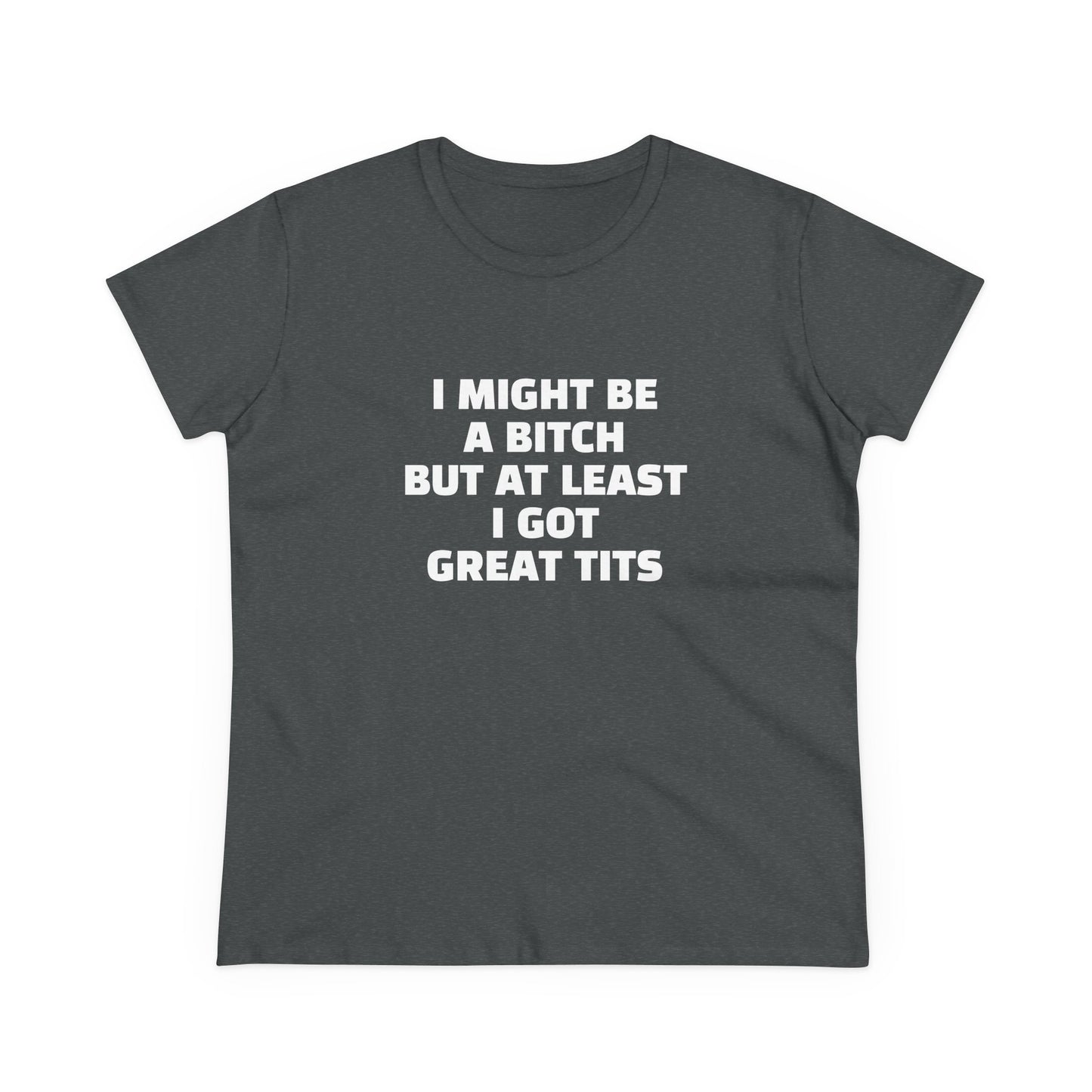 I Might Be A Bitch But At Least I Got Great Tits - Graphic Cotton Tee