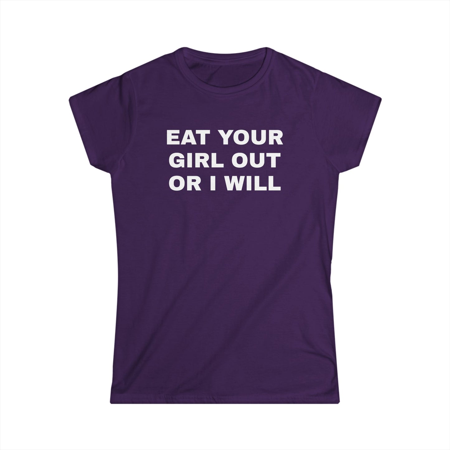 Eat Your Girl Out Or I Will - Graphic Softstyle Tee