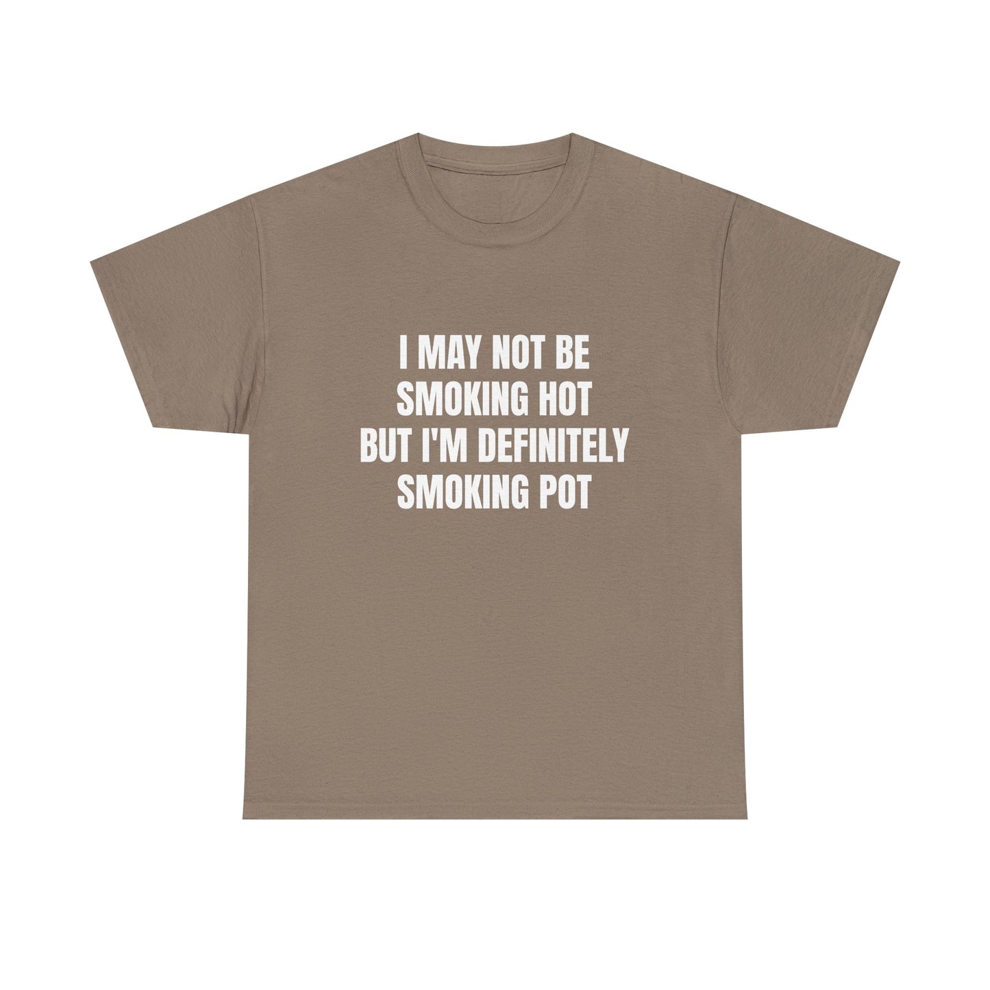 I May Not Be Smoking Hot But I'm Definitely Smoking Pot - Graphic Unisex Heavy Cotton Tee