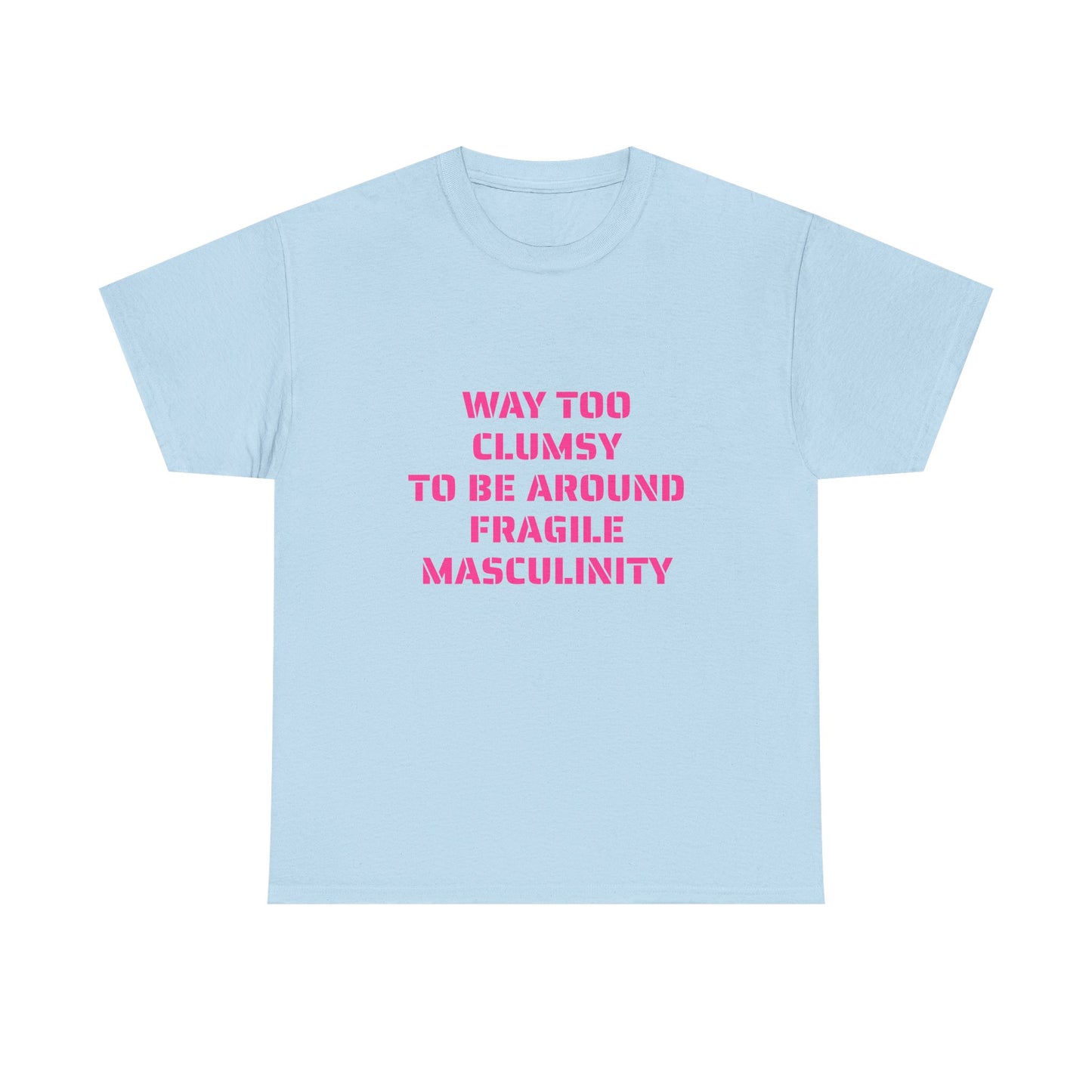 Way Too Clumsy To Be Around Fragile Masculinity - Graphic Unisex Heavy Cotton Tee