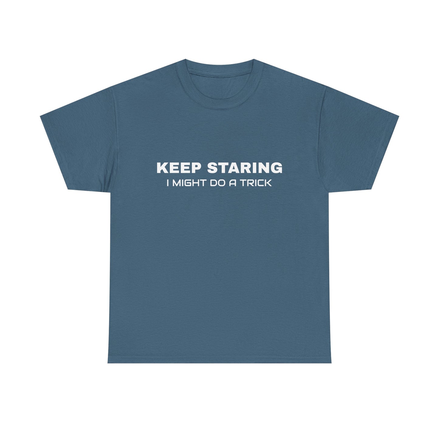Keep Staring, I Might Do A Trick - Graphic Unisex Heavy Cotton Tee