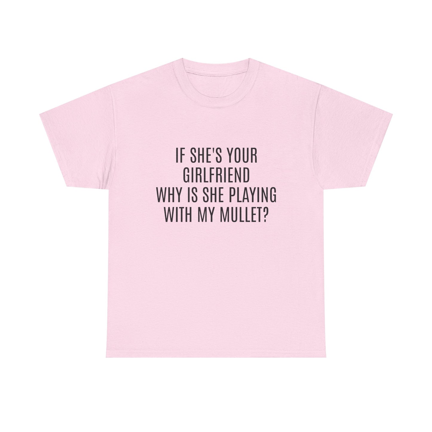 If She's Your Girlfriend Why's She Playing With My Mullet? - Graphic Unisex Heavy Cotton Tee