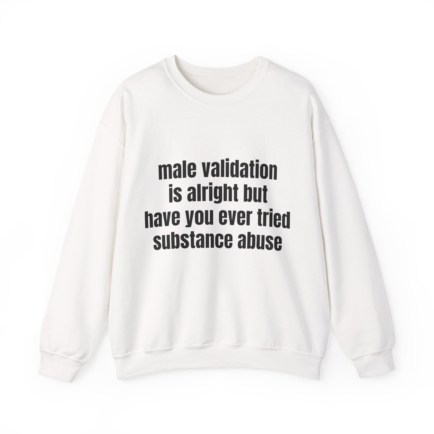 Male Validation Is Alright But Have You Ever Tried Substance Abuse - Graphic Unisex Heavy Blend™ Crewneck Sweatshirt