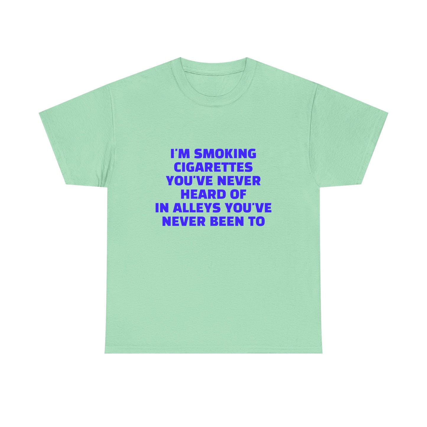 I'm Smoking Cigarettes You've Never Heard Of In Alleys You've Never Been To - Graphic Unisex Heavy Cotton Tee