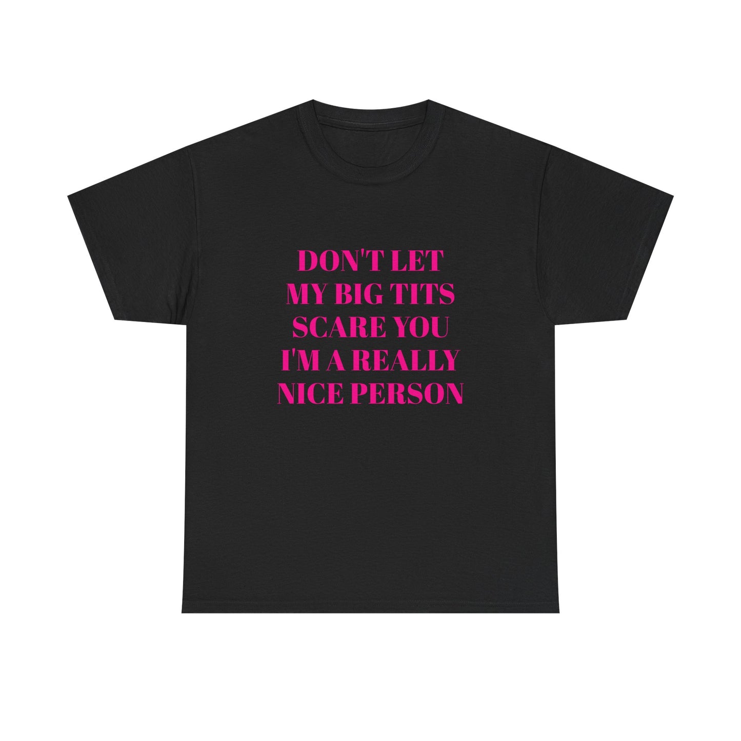 Don't Let My Big Tits Scare You, I'm A Really Nice Person - Graphic Unisex Heavy Cotton Tee