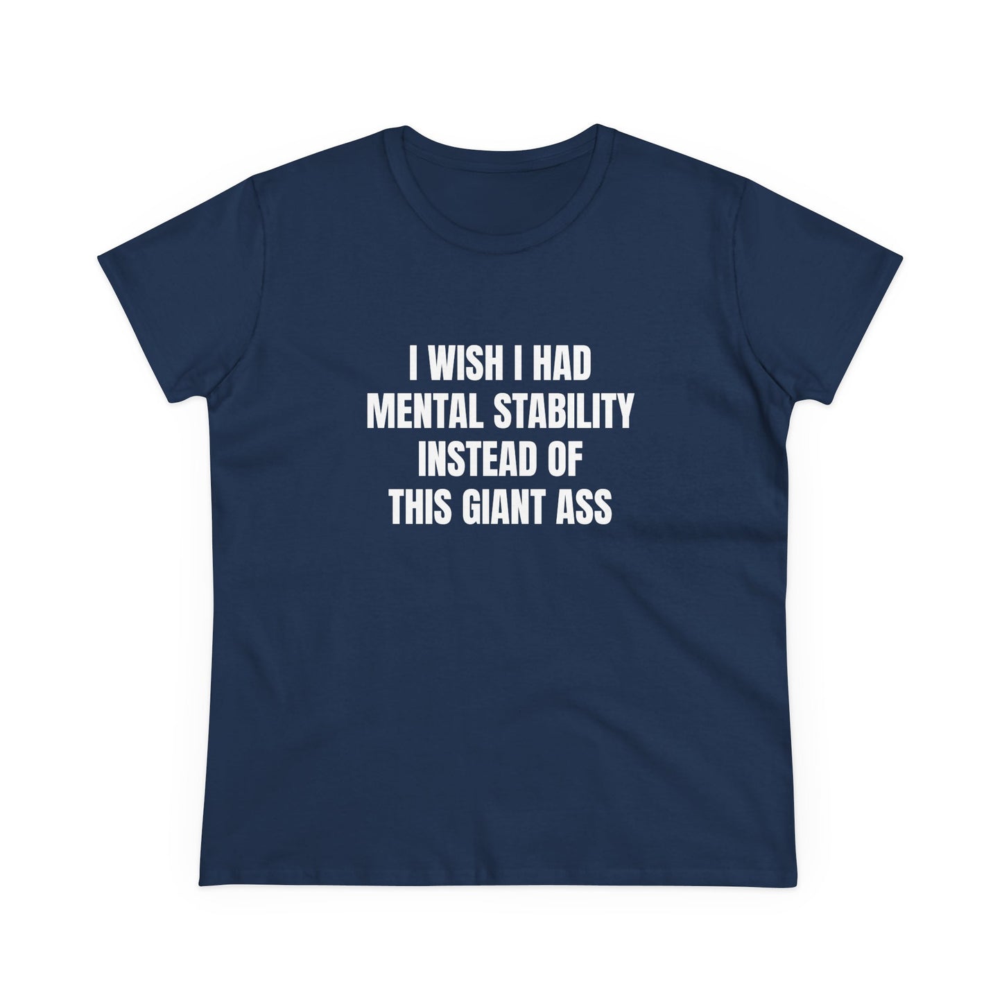 I Wish I Had Mental Stability Instead Of This Giant Ass - Graphic Cotton Tee