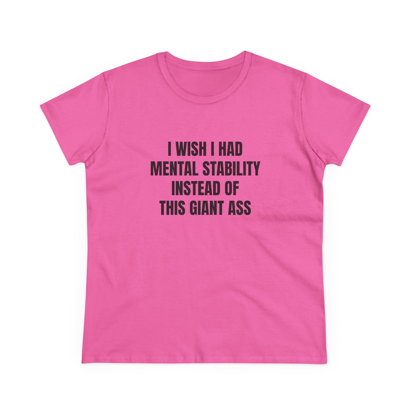 I Wish I Had Mental Stability Instead Of This Giant Ass - Graphic Cotton Tee