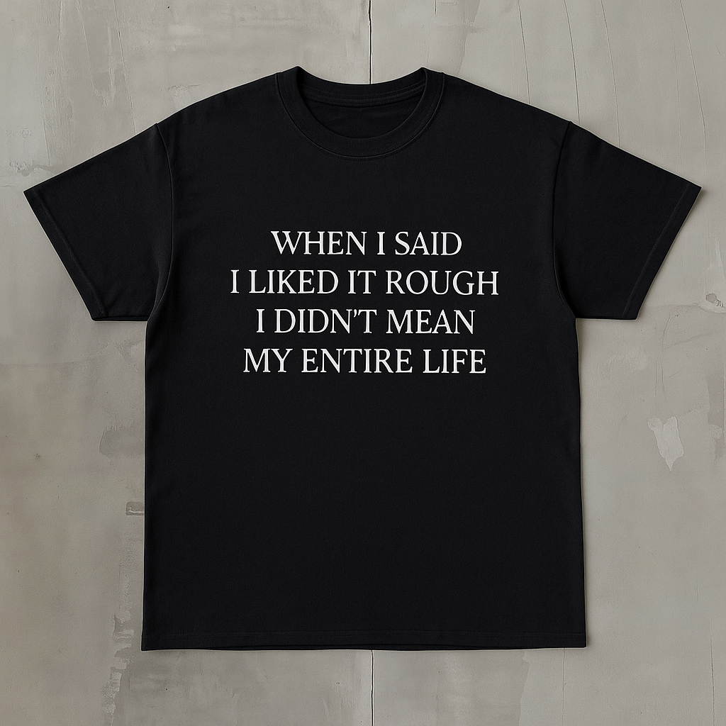 When I Said I Liked It Rough I Didn't Mean My Entire Life - Graphic Unisex Cotton Tee