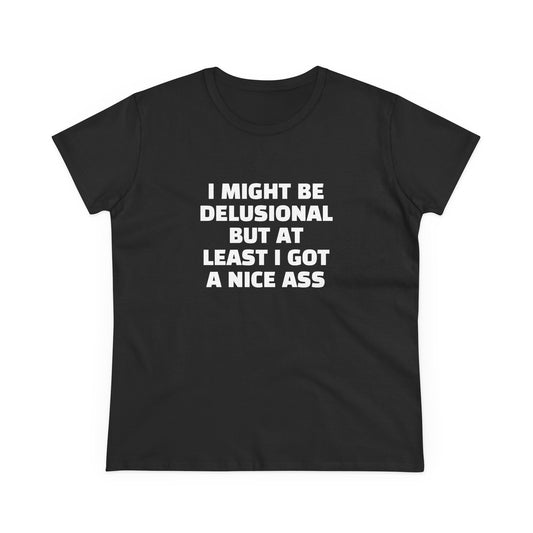 I Might Be Delusional But At Least I Got A Nice Ass - Graphic Cotton Tee