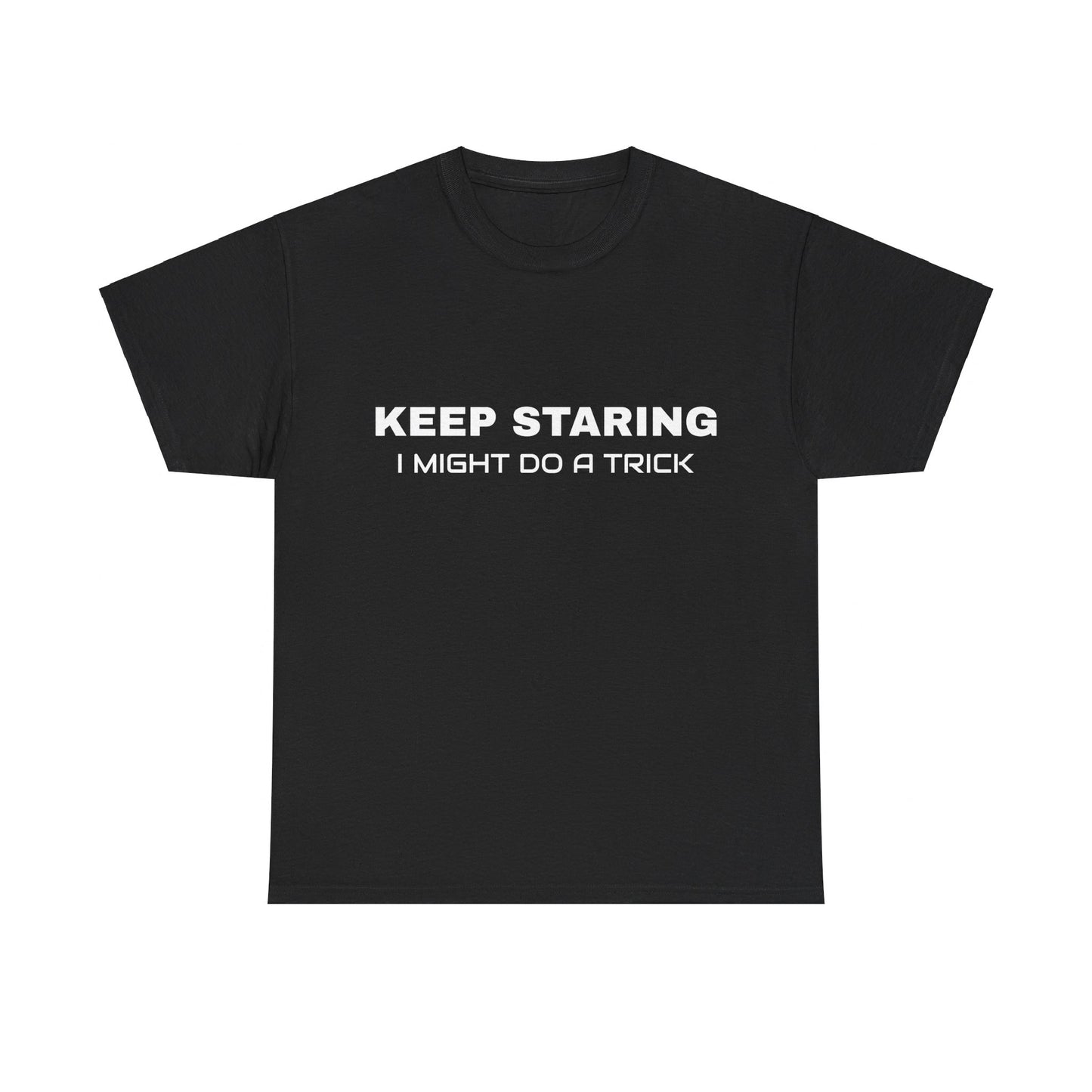 Keep Staring, I Might Do A Trick - Graphic Unisex Heavy Cotton Tee