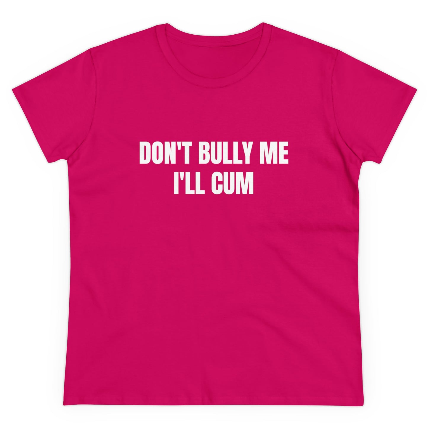 Don't Bully Me I'll Cum - Graphic Cotton Tee