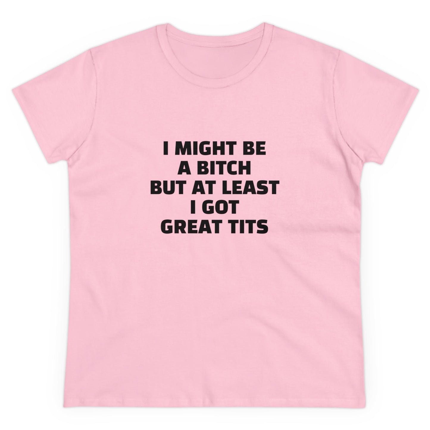 I Might Be A Bitch But At Least I Got Great Tits - Graphic Cotton Tee