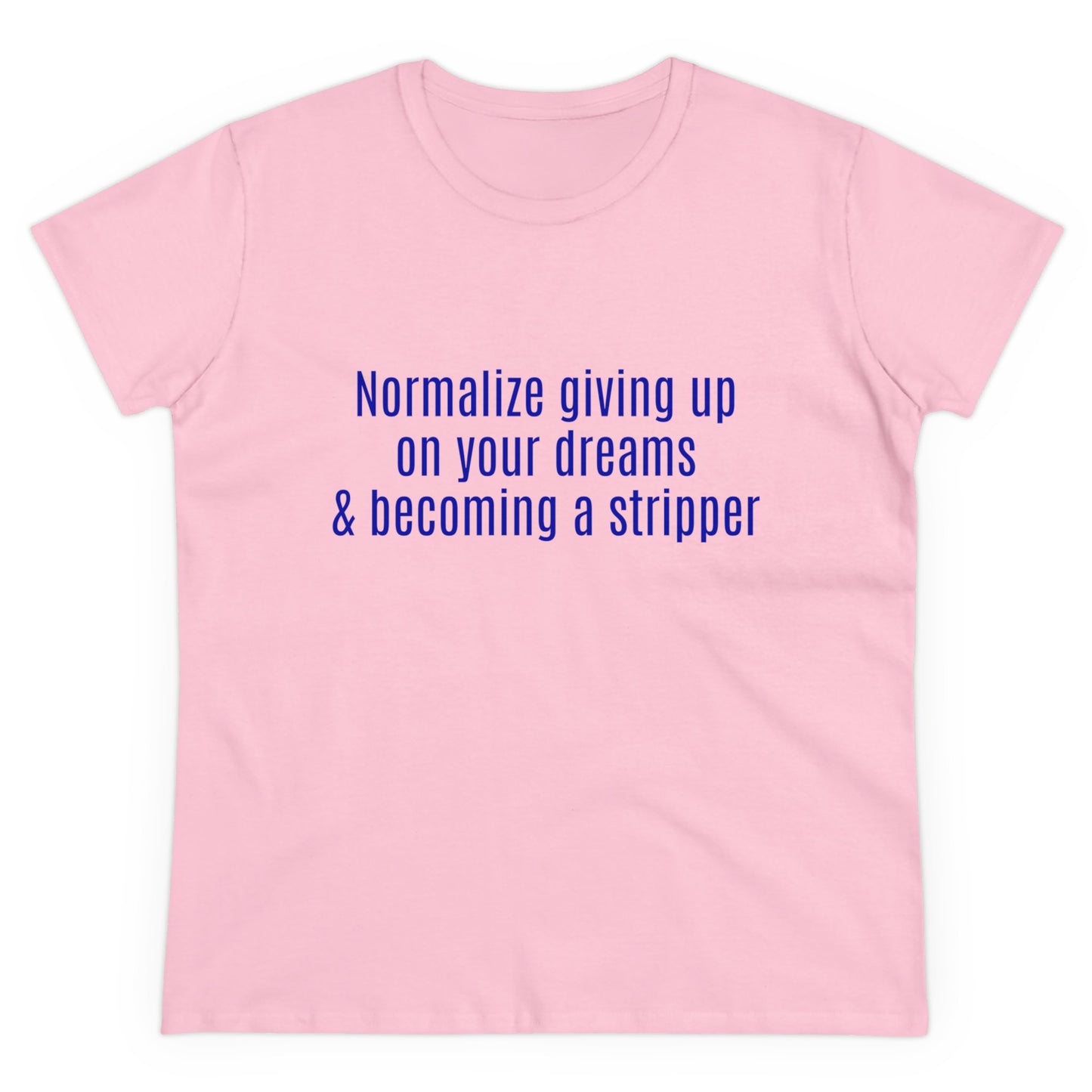 Normalize Giving Up On Your Dreams And Becoming A Stripper Graphic Cotton Tee