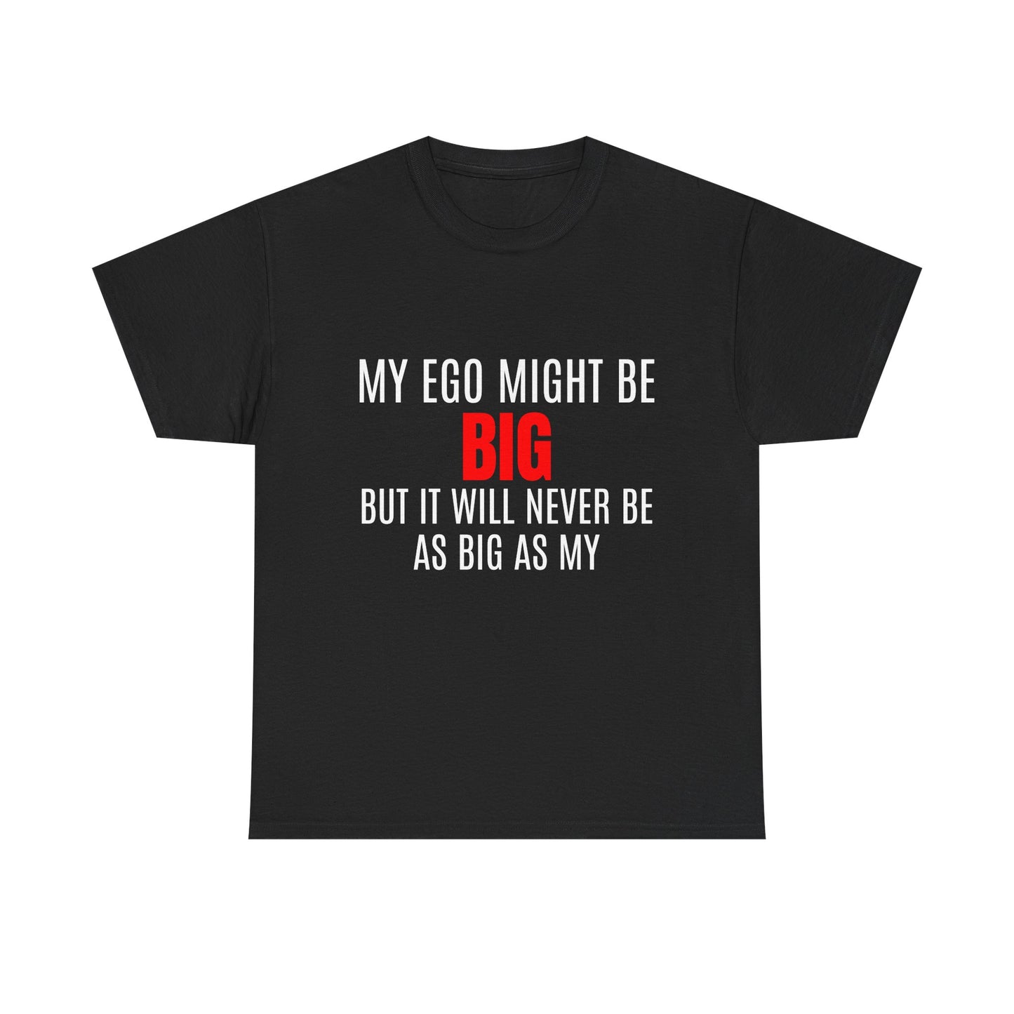 My Ego Might Be BIG, But It Will Never Be As Big As My - Graphic Unisex Heavy Cotton Tee