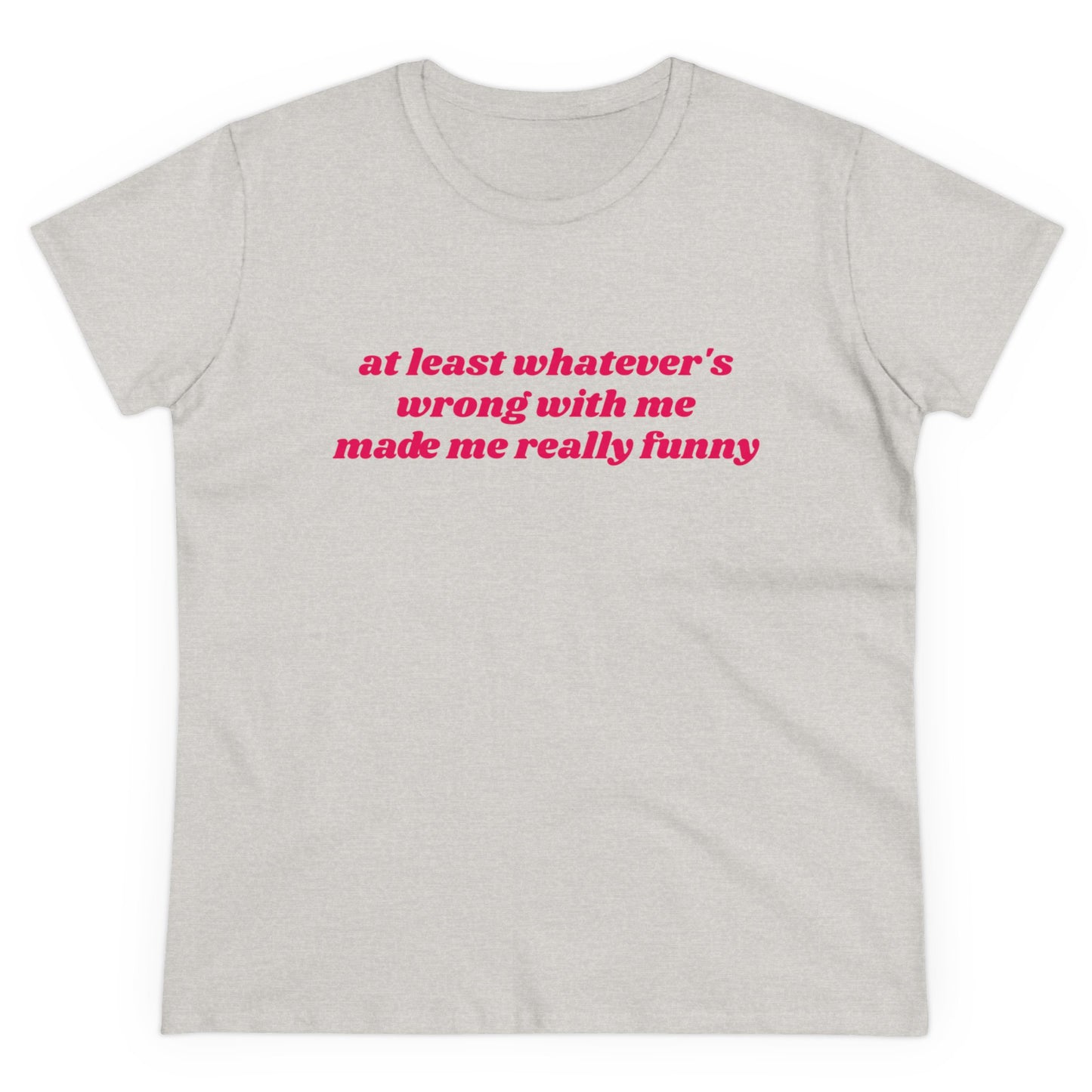 At Least Whatever's Wrong With Me Made Me Really Funny - Graphic Cotton Tee