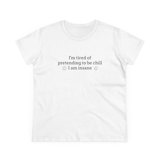 I'm Tired Of Pretending To Be Chill, I Am Insane - Graphic Cotton Tee