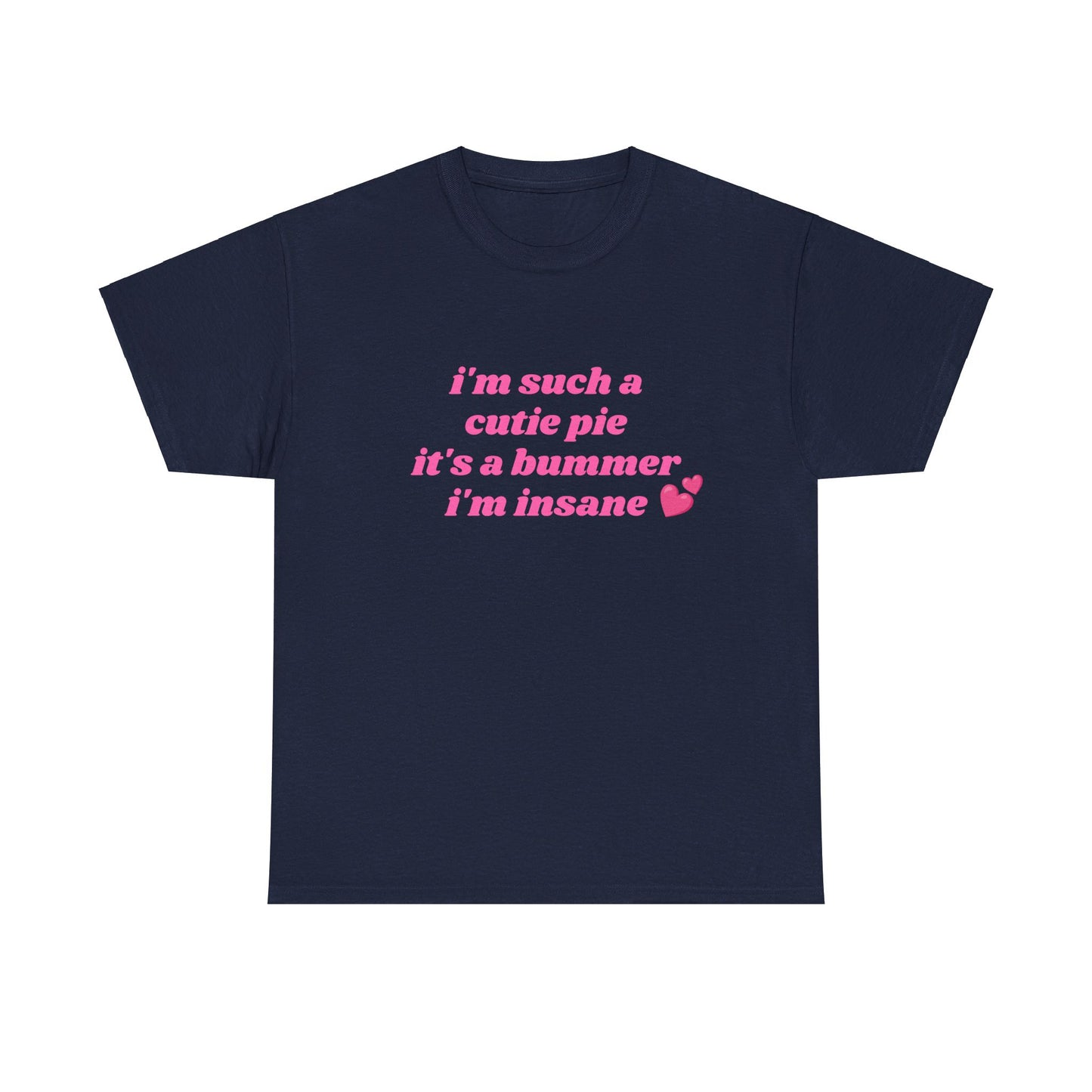 I'm Such a Cutie Pie It's A Bummer I'm Insane - Graphic Unisex Heavy Cotton Tee