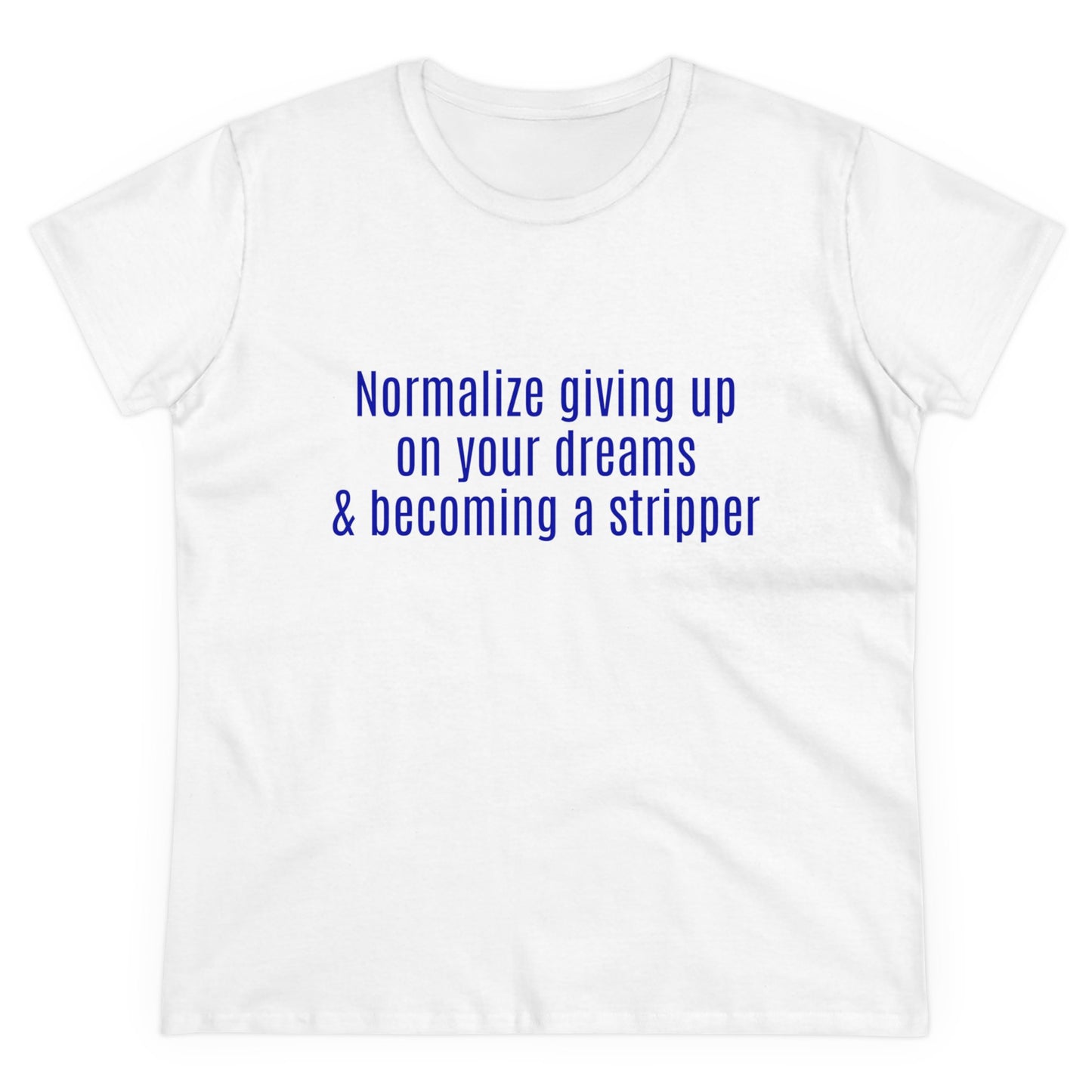 Normalize Giving Up On Your Dreams And Becoming A Stripper Graphic Cotton Tee