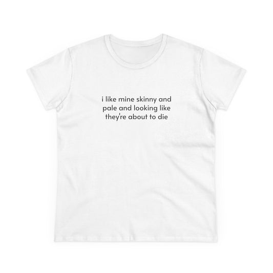 I Like Mine Skinny And Pale And Looking Like They're About To Die - Graphic Cotton Tee