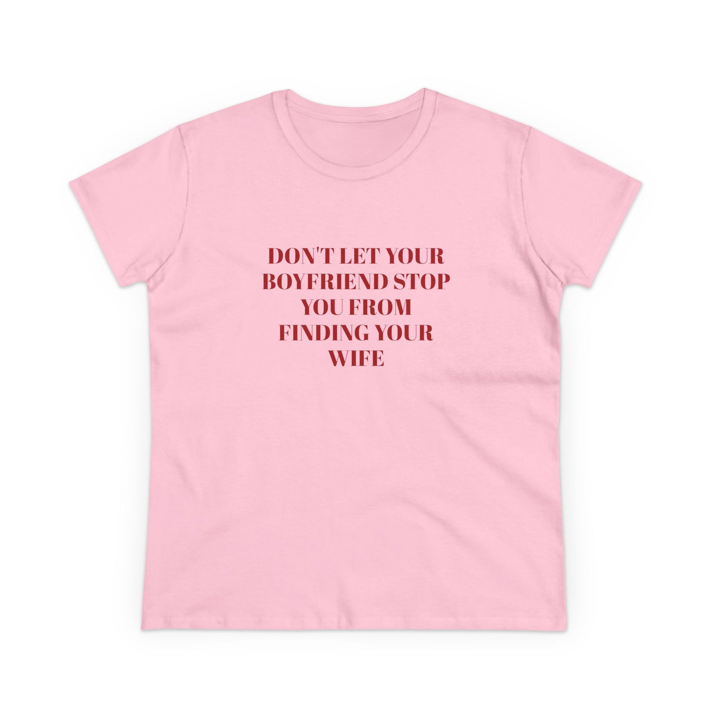 Don't Let Your Boyfriend Stop You From Finding Your Wife - Graphic Unisex Cotton T-Shirt