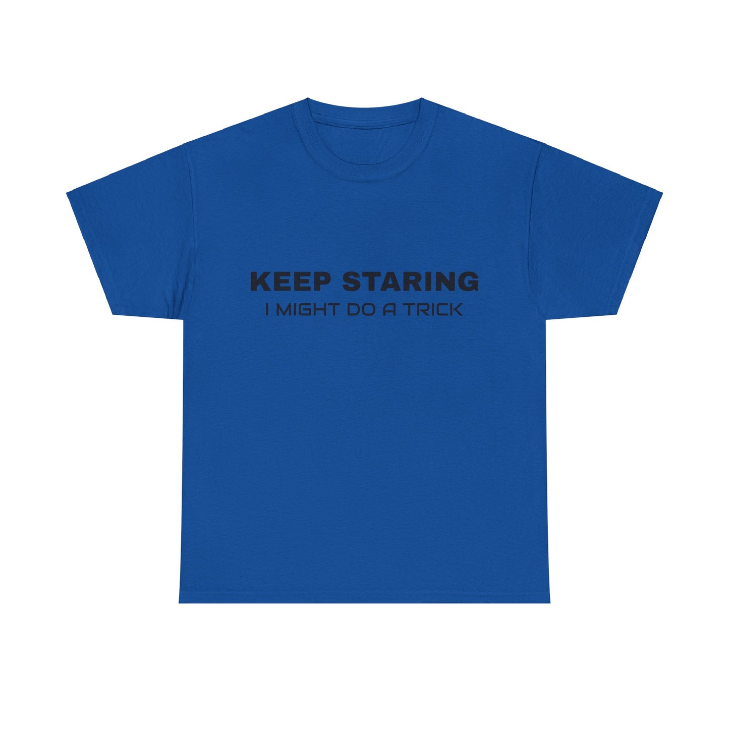 Keep Staring, I Might Do A Trick - Graphic Unisex Heavy Cotton Tee