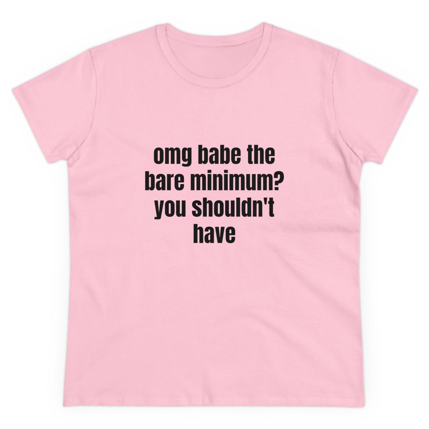 Omg Babe The Bare Minimum? You Shouldn't Have - Graphic Cotton Tee