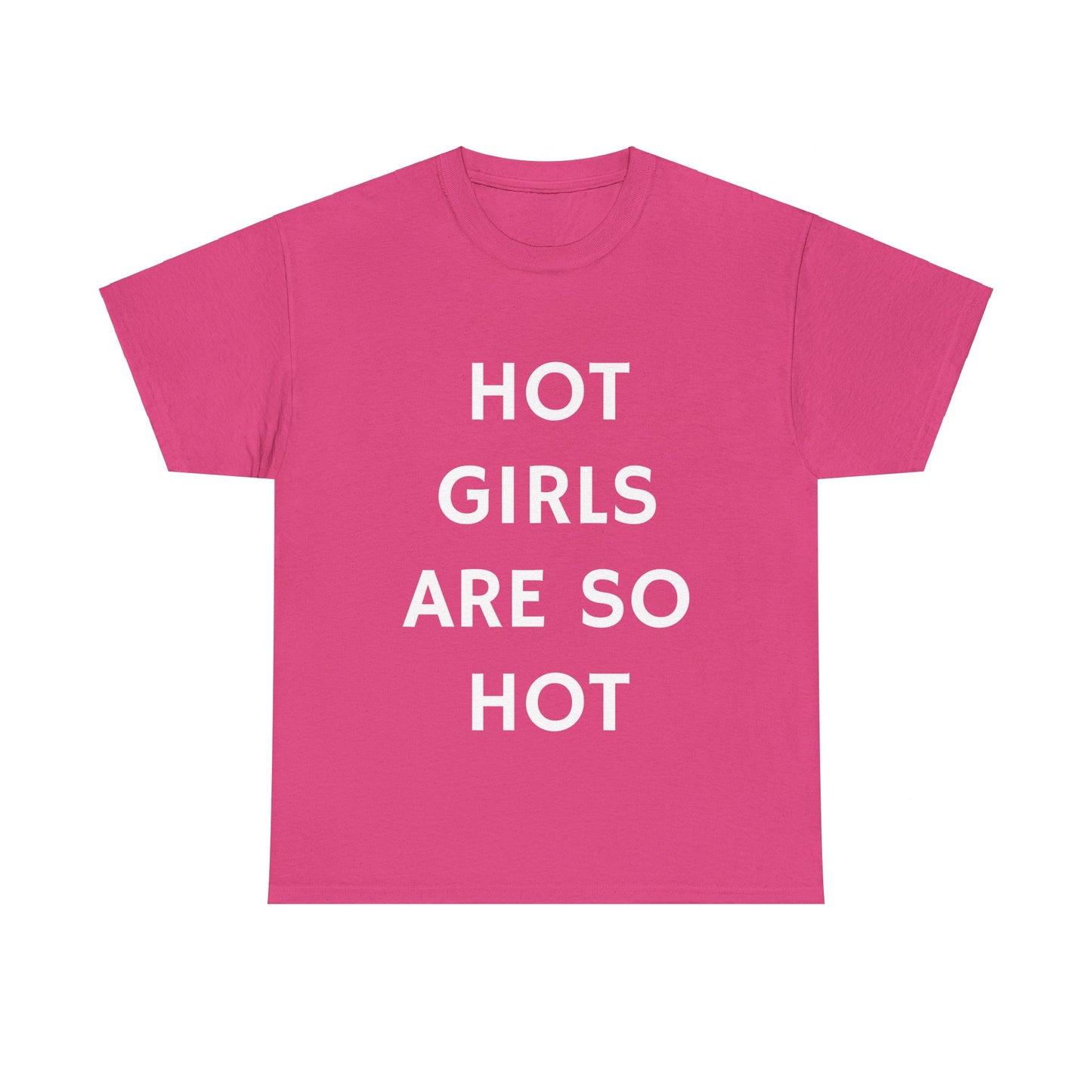 Hot Girls Are So Hot - Graphic Unisex Heavy Cotton Tee