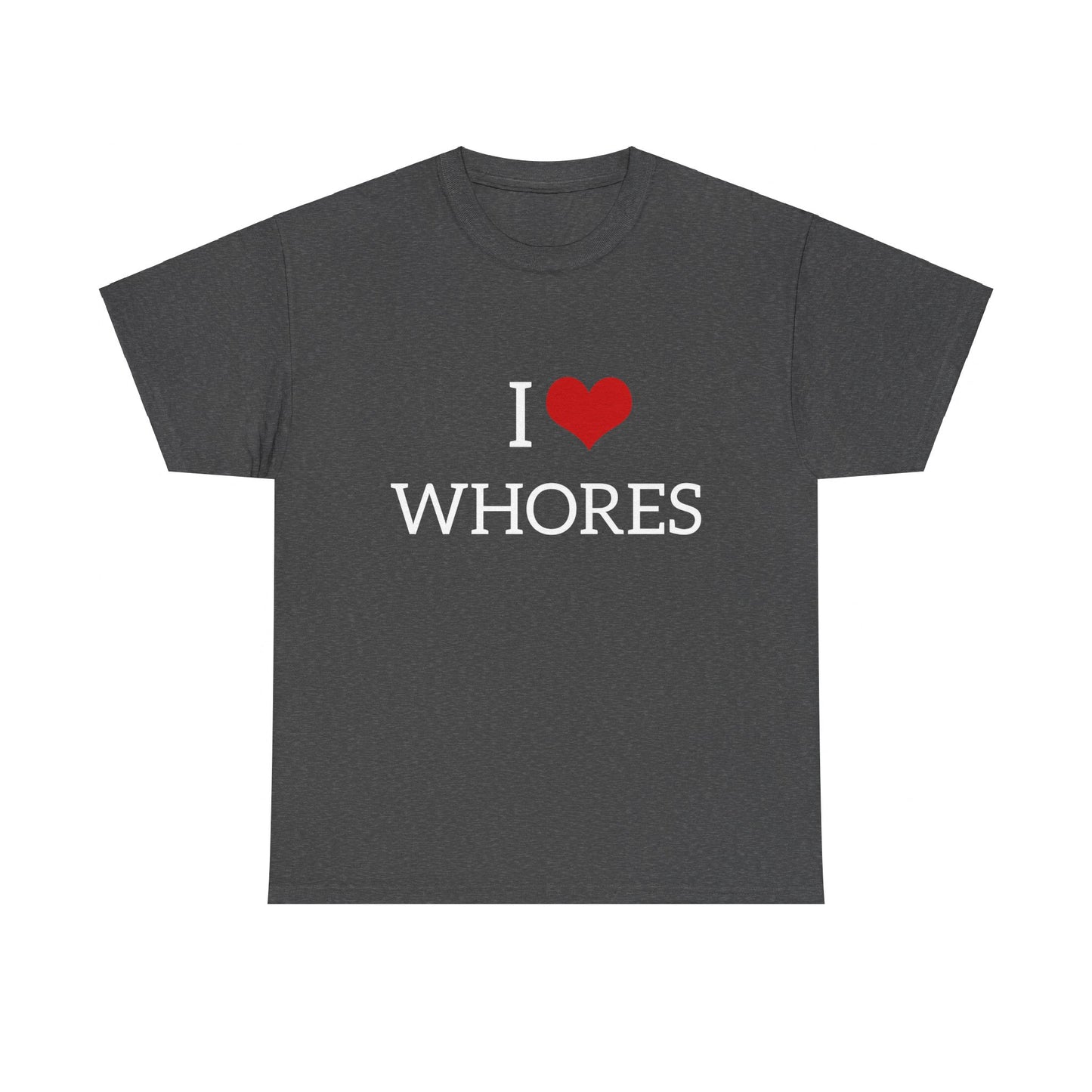 I Love Whores Graphic Unisex Heavy Cotton Tee