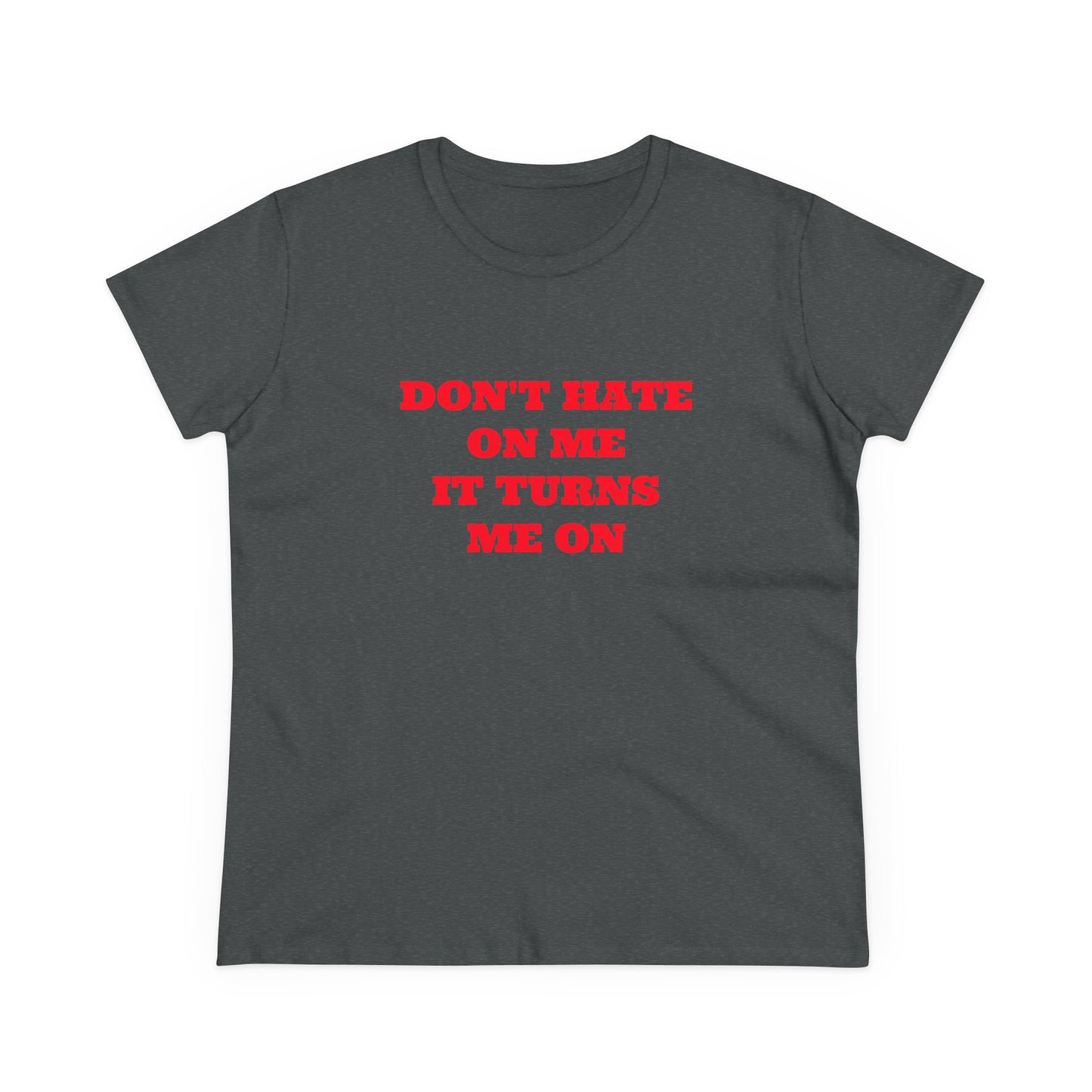 Don't Hate On Me It Turns Me On - Graphic Cotton Tee