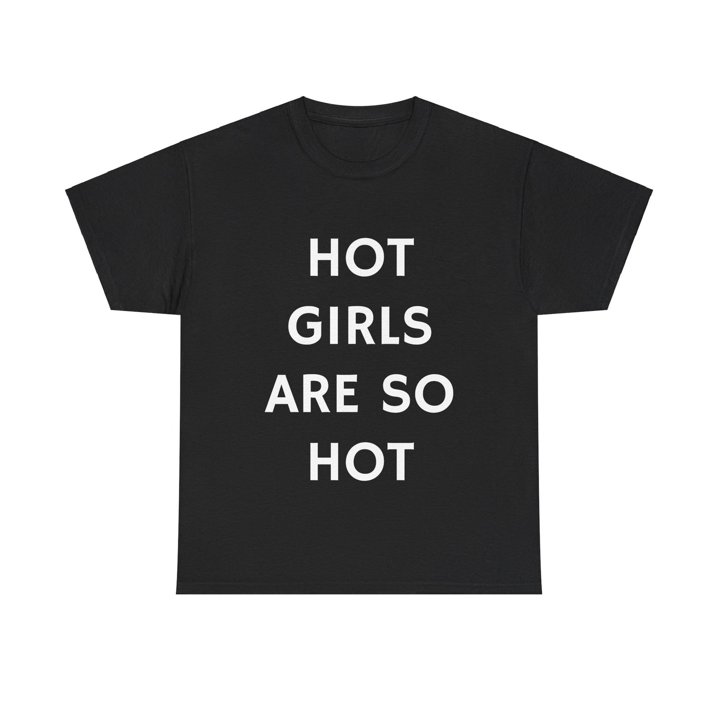 Hot Girls Are So Hot - Graphic Unisex Heavy Cotton Tee