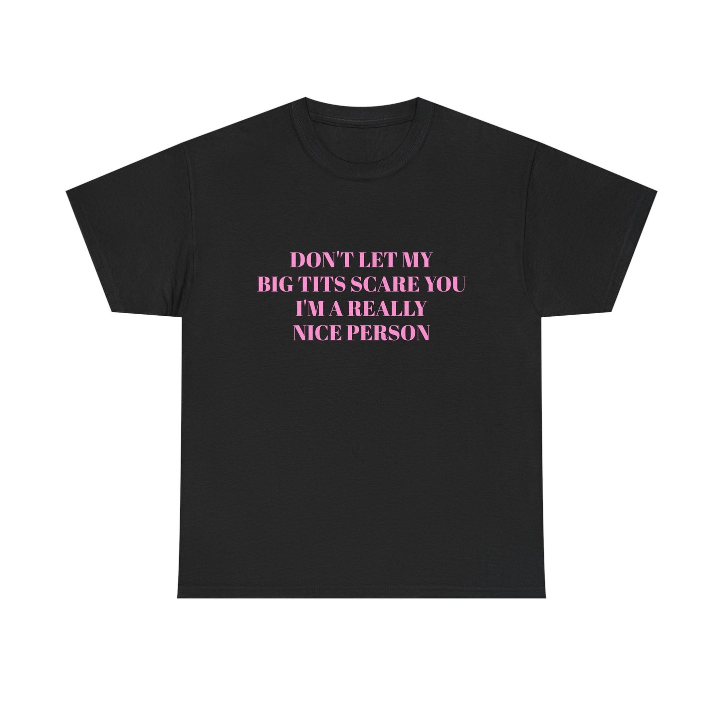 Don't Let My Big Tits Scare You, I'm A Really Nice Person - Graphic Unisex Heavy Cotton Tee