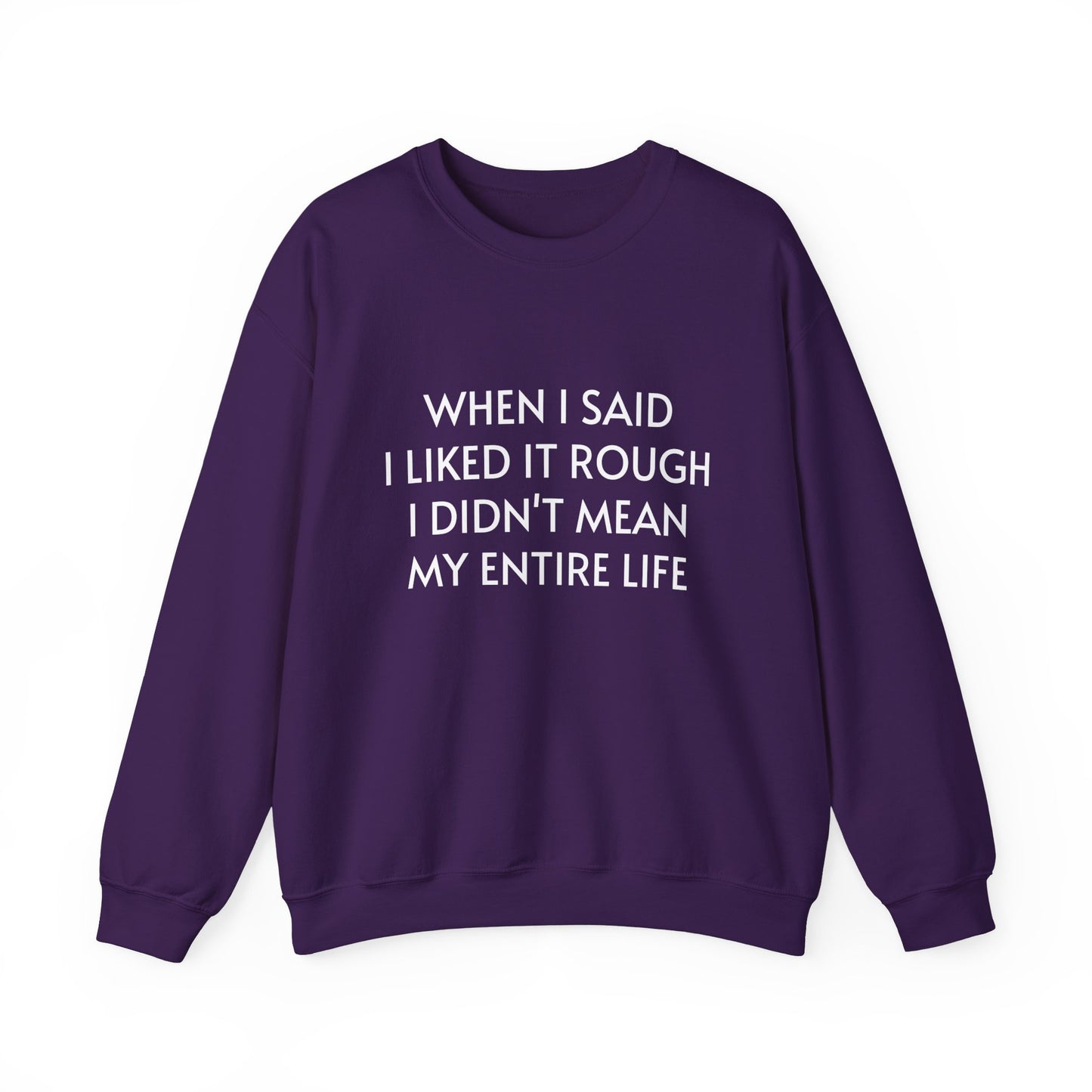 When I Said I Liked It Rough I Didn't Mean My Entire Life - Graphic Unisex Heavy Blend™ Crewneck Sweatshirt